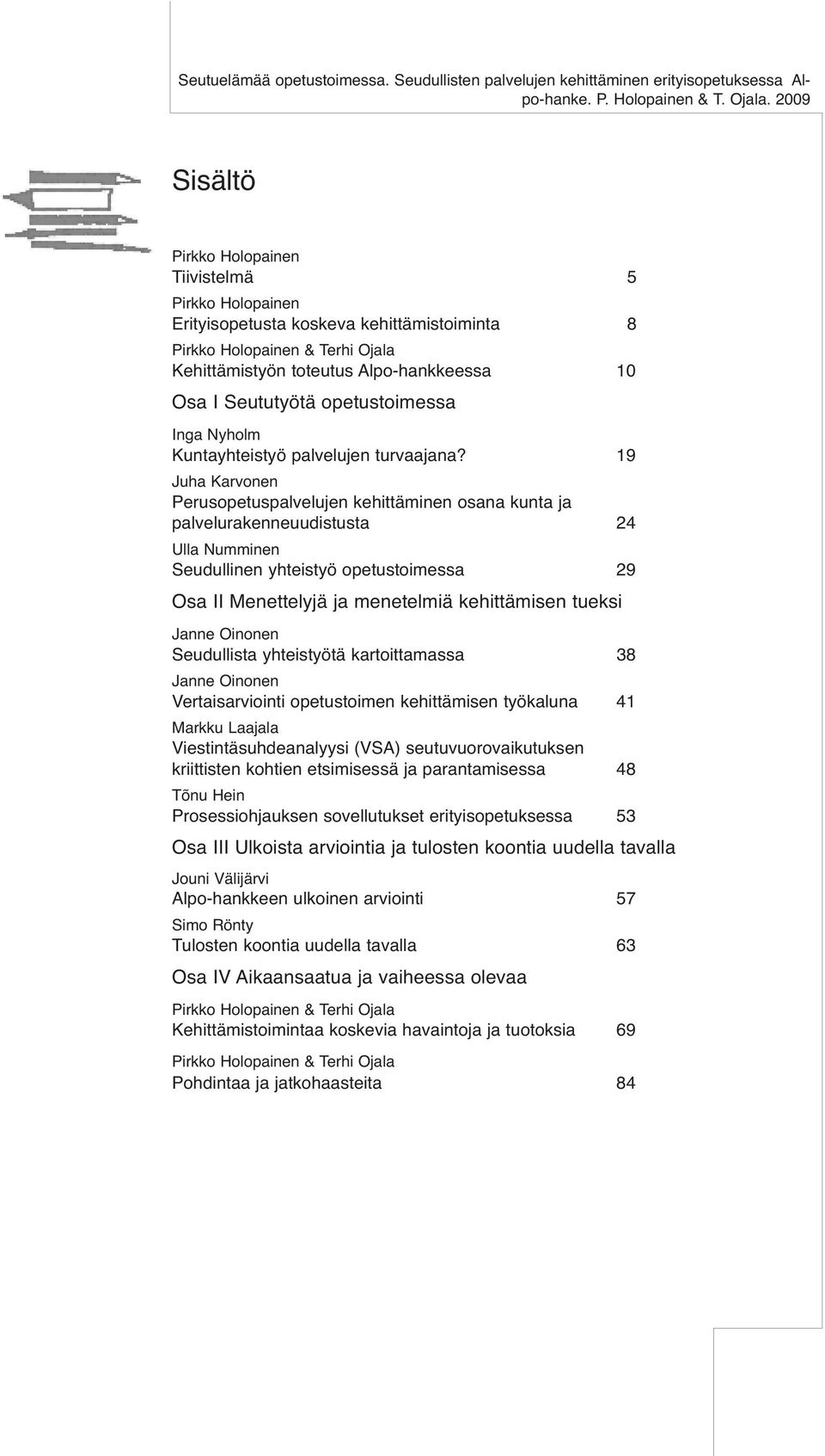 19 Juha Karvonen Perusopetuspalvelujen kehittäminen osana kunta ja palvelurakenneuudistusta 24 Ulla Numminen Seudullinen yhteistyö opetustoimessa 29 Osa II Menettelyjä ja menetelmiä kehittämisen