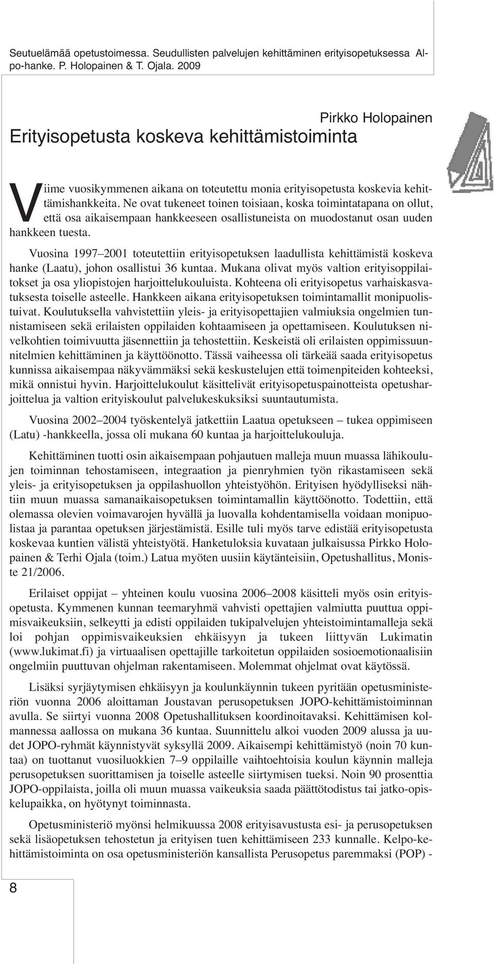 Vuosina 1997 2001 toteutettiin erityisopetuksen laadullista kehittämistä koskeva hanke (Laatu), johon osallistui 36 kuntaa.