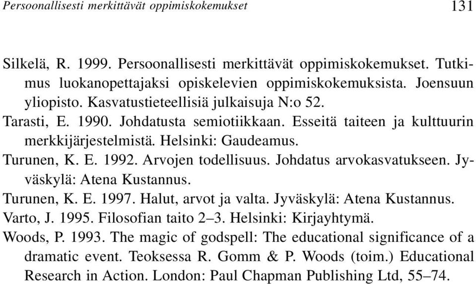 Arvojen todellisuus. Johdatus arvokasvatukseen. Jyväskylä: Atena Kustannus. Turunen, K. E. 1997. Halut, arvot ja valta. Jyväskylä: Atena Kustannus. Varto, J. 1995. Filosofian taito 2 3.