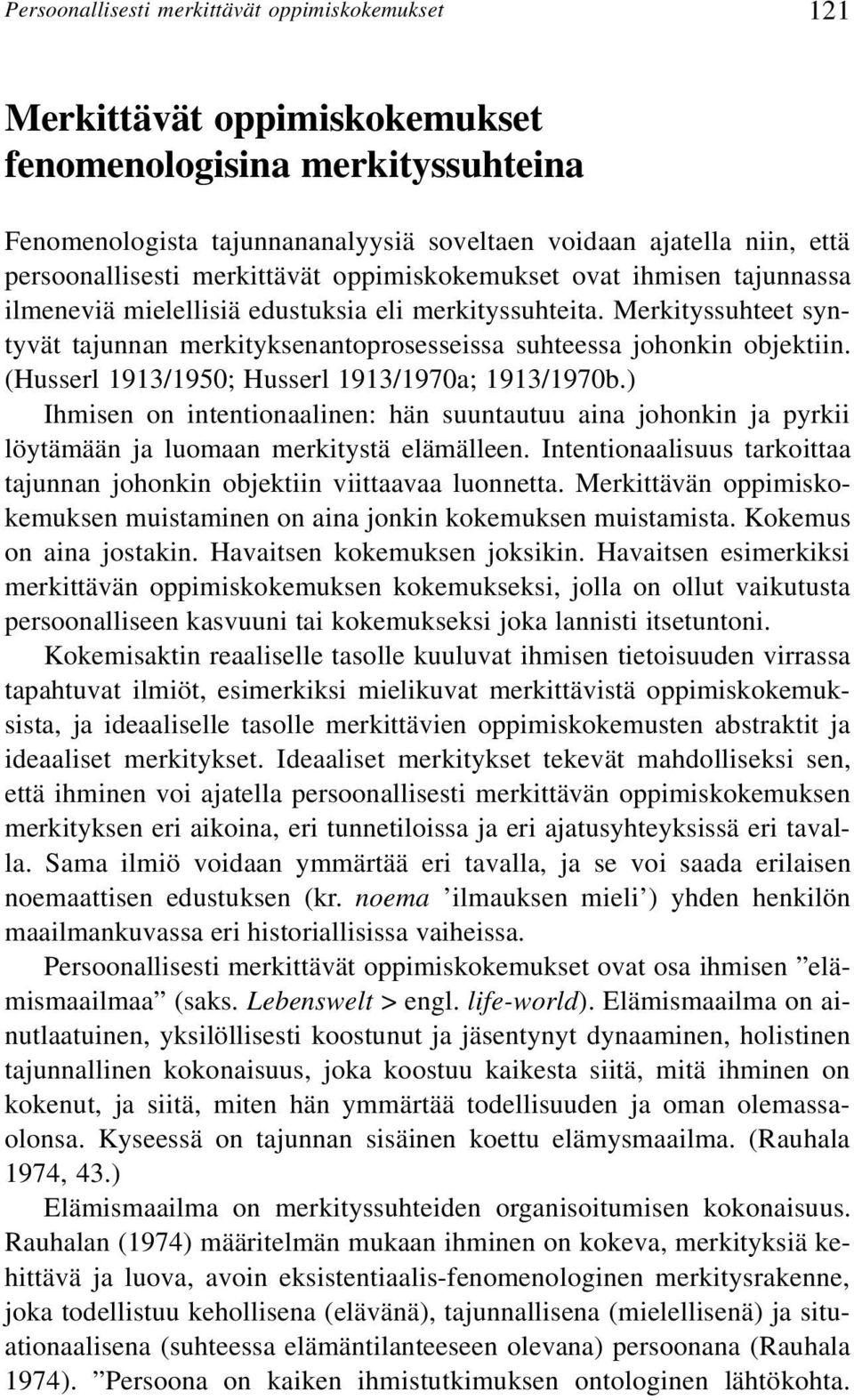 Merkityssuhteet syntyvät tajunnan merkityksenantoprosesseissa suhteessa johonkin objektiin. (Husserl 1913/1950; Husserl 1913/1970a; 1913/1970b.