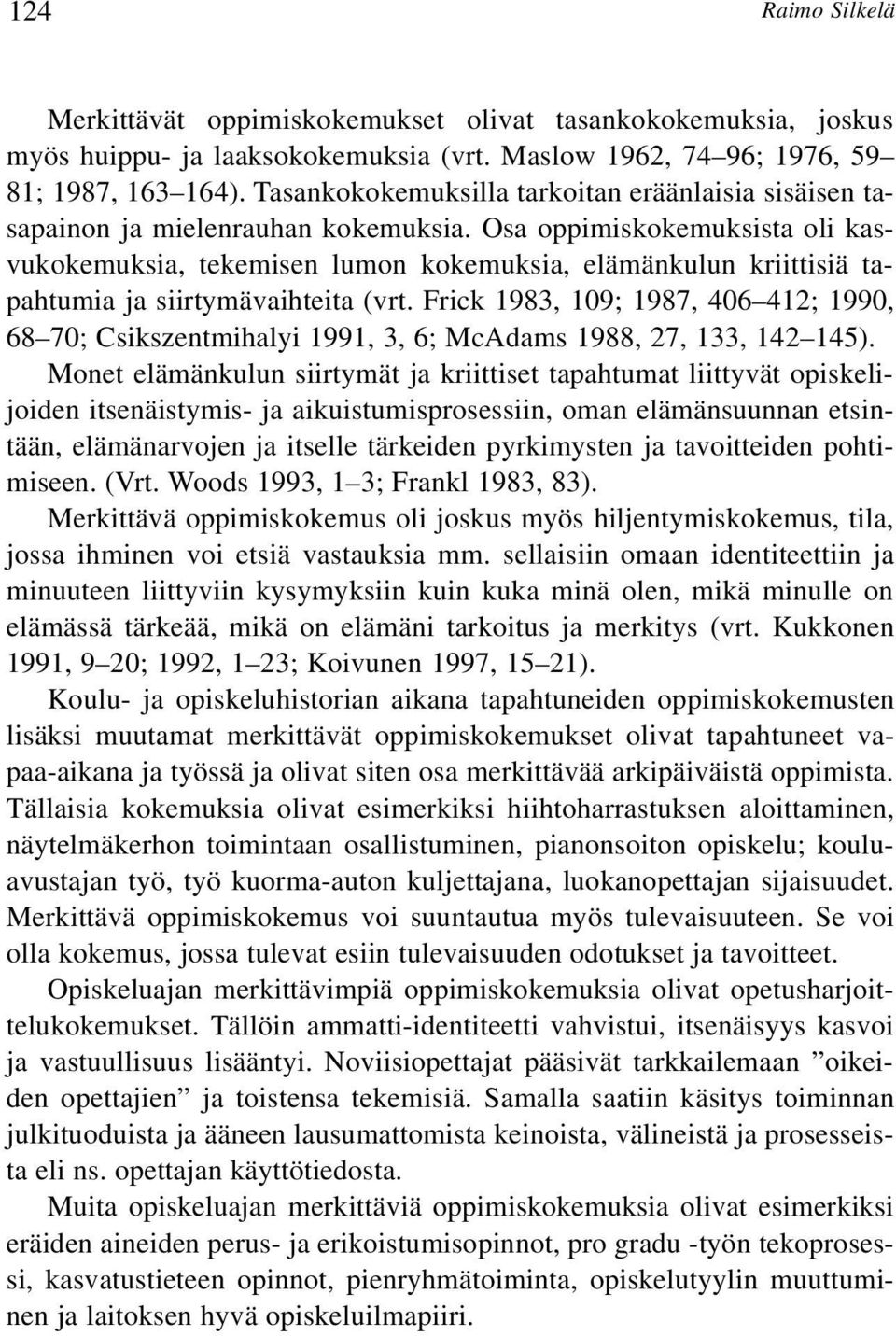 Osa oppimiskokemuksista oli kasvukokemuksia, tekemisen lumon kokemuksia, elämänkulun kriittisiä tapahtumia ja siirtymävaihteita (vrt.