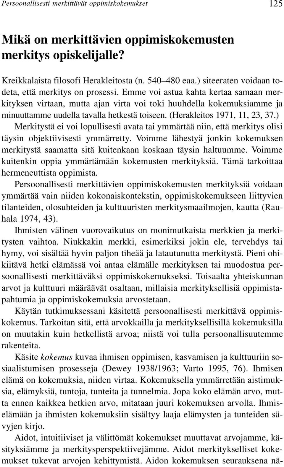 Emme voi astua kahta kertaa samaan merkityksen virtaan, mutta ajan virta voi toki huuhdella kokemuksiamme ja minuuttamme uudella tavalla hetkestä toiseen. (Herakleitos 1971, 11, 23, 37.