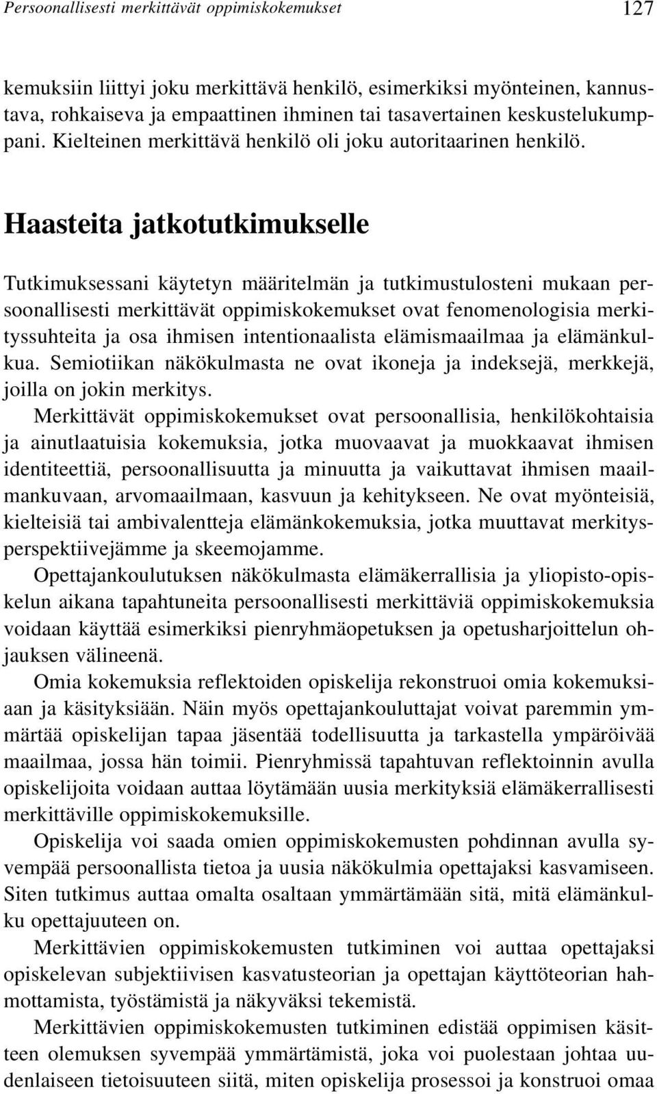 Haasteita jatkotutkimukselle Tutkimuksessani käytetyn määritelmän ja tutkimustulosteni mukaan persoonallisesti merkittävät oppimiskokemukset ovat fenomenologisia merkityssuhteita ja osa ihmisen