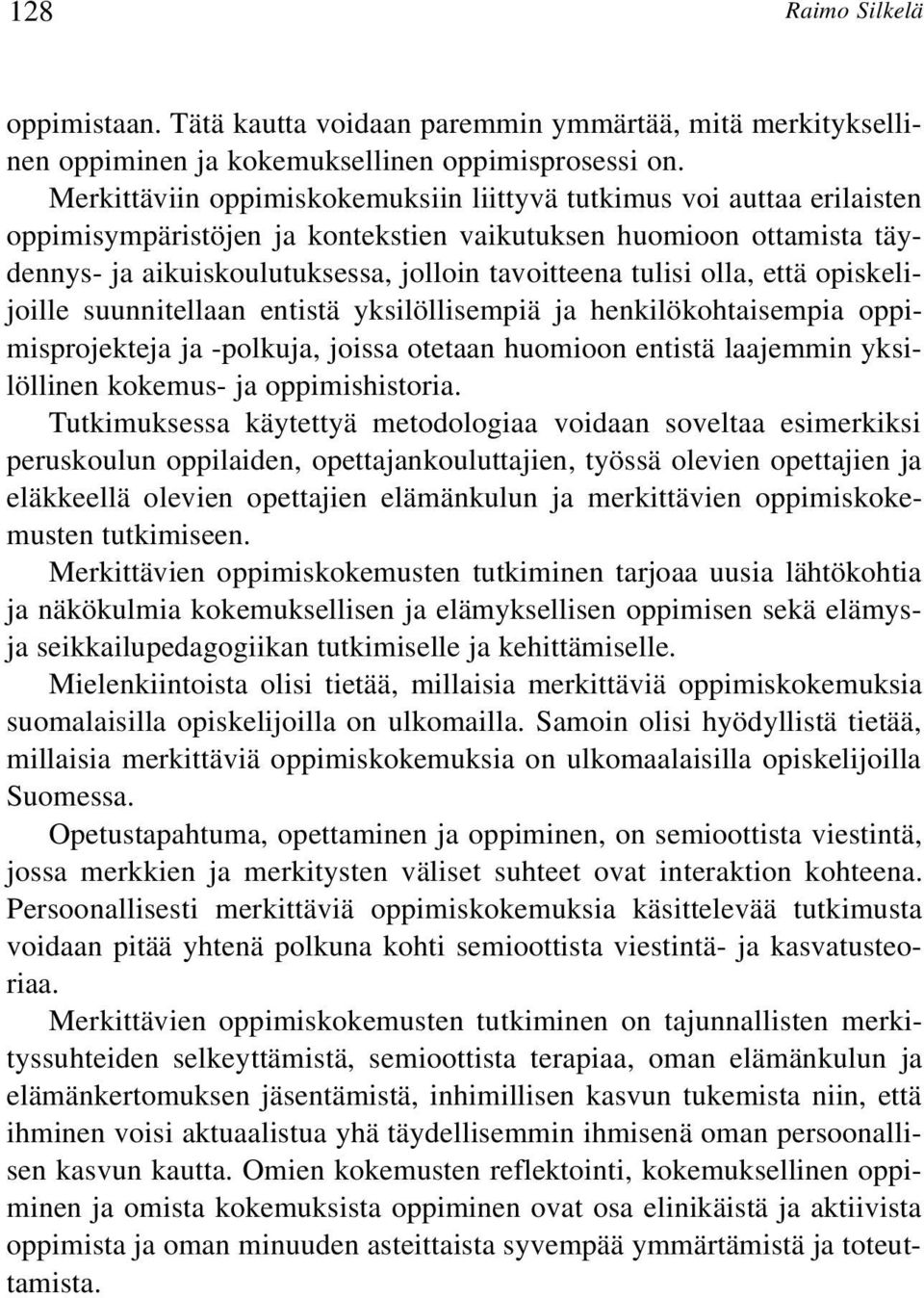 olla, että opiskelijoille suunnitellaan entistä yksilöllisempiä ja henkilökohtaisempia oppimisprojekteja ja -polkuja, joissa otetaan huomioon entistä laajemmin yksilöllinen kokemus- ja