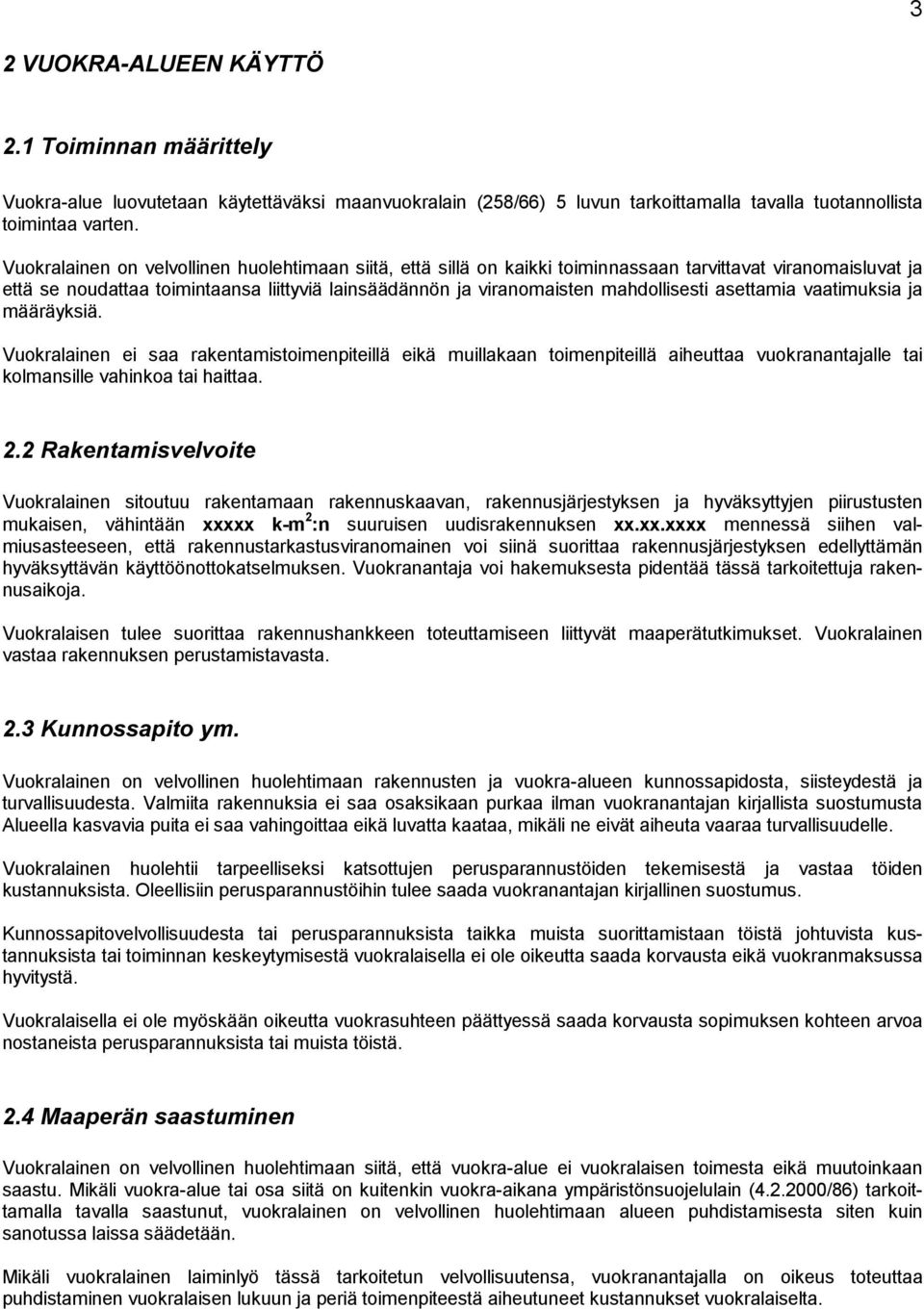 asettamia vaatimuksia ja määräyksiä. Vuokralainen ei saa rakentamistoimenpiteillä eikä muillakaan toimenpiteillä aiheuttaa vuokranantajalle tai kolmansille vahinkoa tai haittaa. 2.