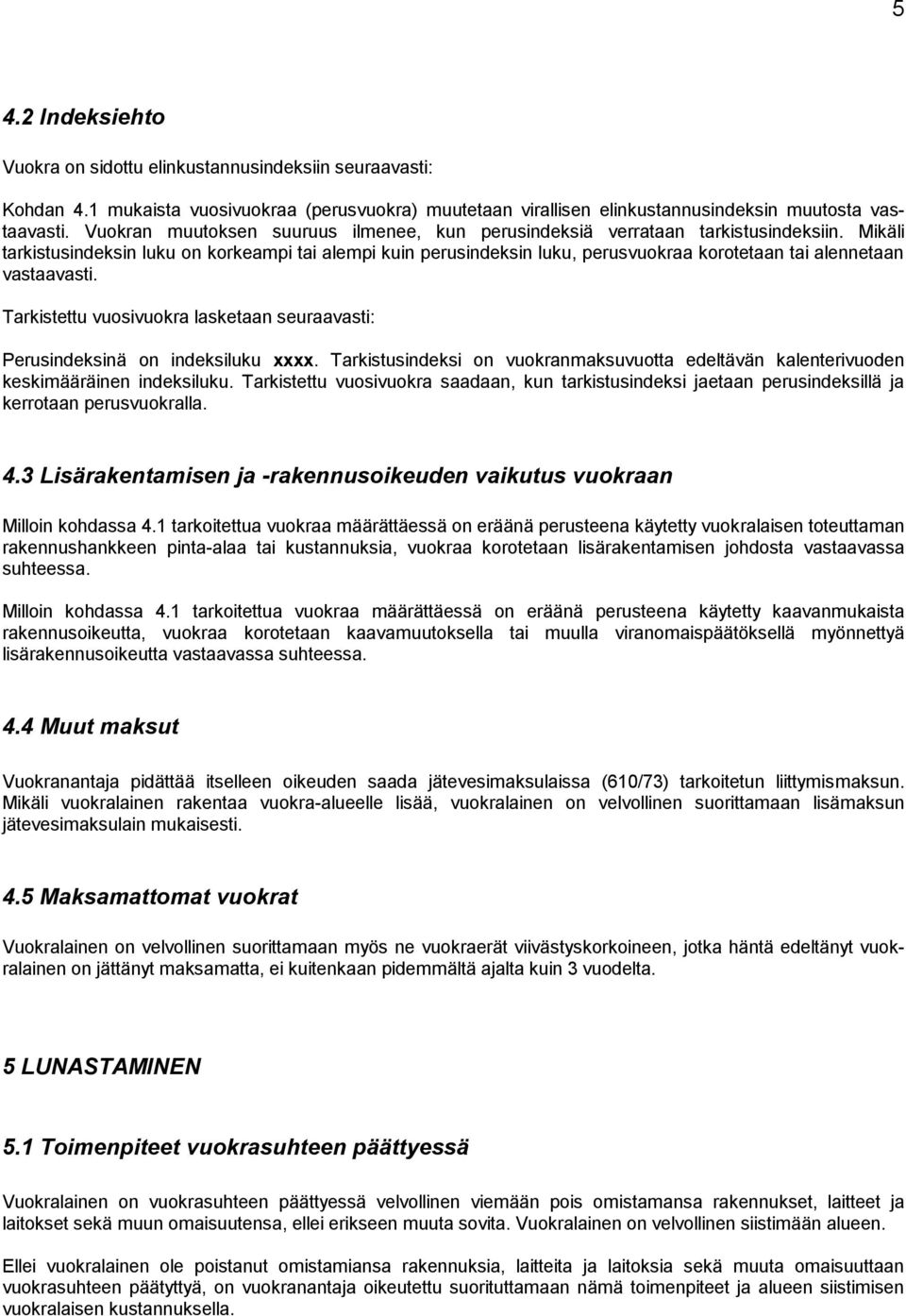 Mikäli tarkistusindeksin luku on korkeampi tai alempi kuin perusindeksin luku, perusvuokraa korotetaan tai alennetaan vastaavasti.