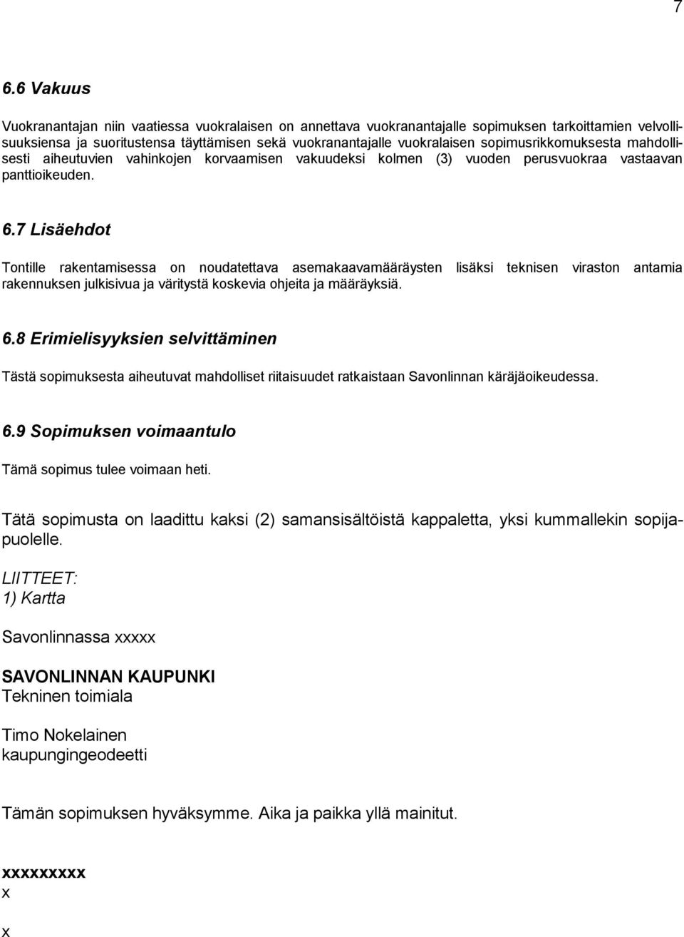 7 Lisäehdot Tontille rakentamisessa on noudatettava asemakaavamääräysten lisäksi teknisen viraston antamia rakennuksen julkisivua ja väritystä koskevia ohjeita ja määräyksiä. 6.