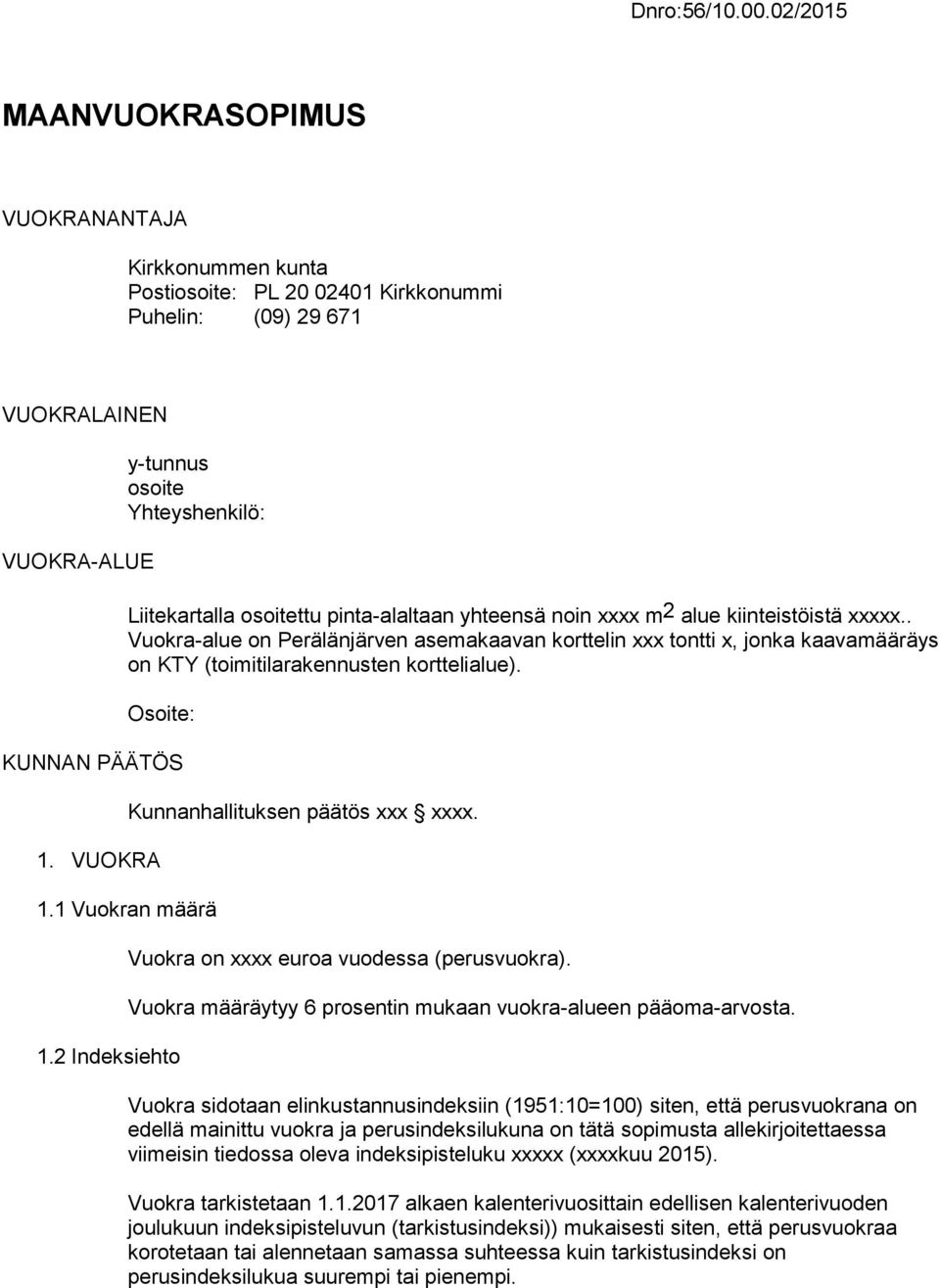 pinta-alaltaan yhteensä noin xxxx m2 alue kiinteistöistä xxxxx.. Vuokra-alue on Perälänjärven asemakaavan korttelin xxx tontti x, jonka kaavamääräys on KTY (toimitilarakennusten korttelialue).