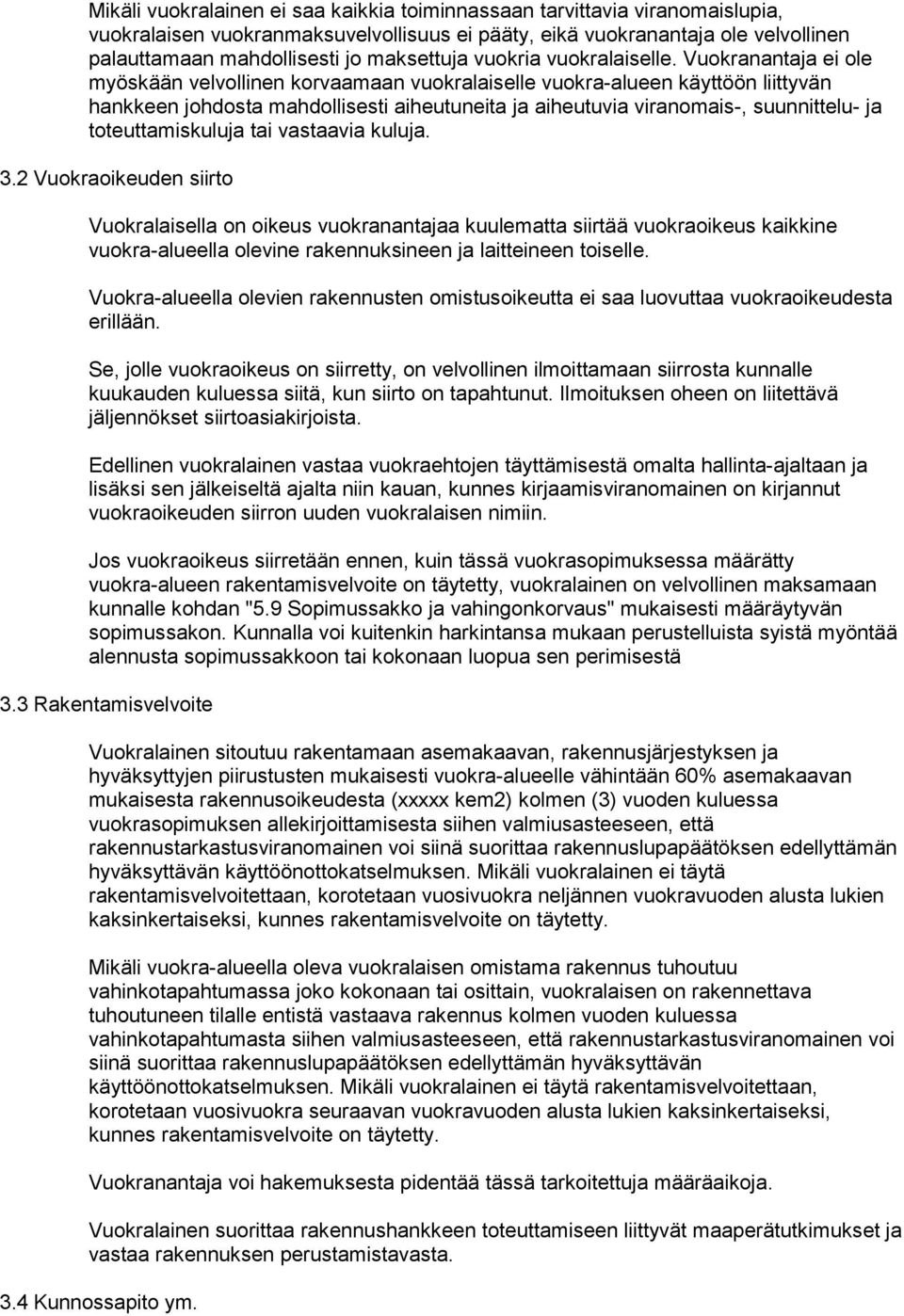 Vuokranantaja ei ole myöskään velvollinen korvaamaan vuokralaiselle vuokra-alueen käyttöön liittyvän hankkeen johdosta mahdollisesti aiheutuneita ja aiheutuvia viranomais-, suunnittelu- ja