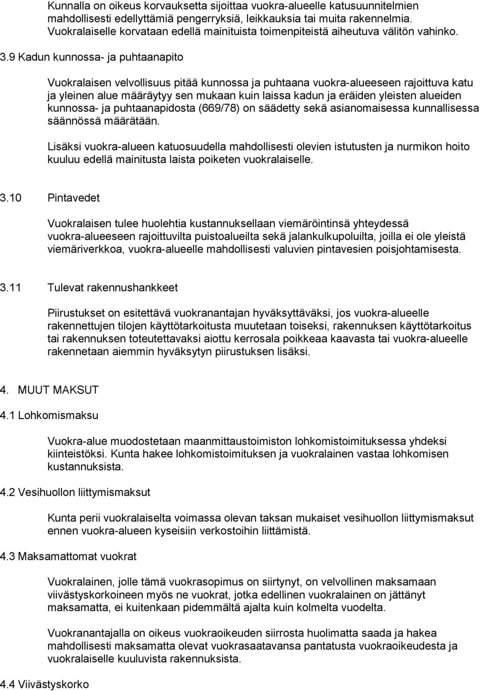 9 Kadun kunnossa- ja puhtaanapito Vuokralaisen velvollisuus pitää kunnossa ja puhtaana vuokra-alueeseen rajoittuva katu ja yleinen alue määräytyy sen mukaan kuin laissa kadun ja eräiden yleisten