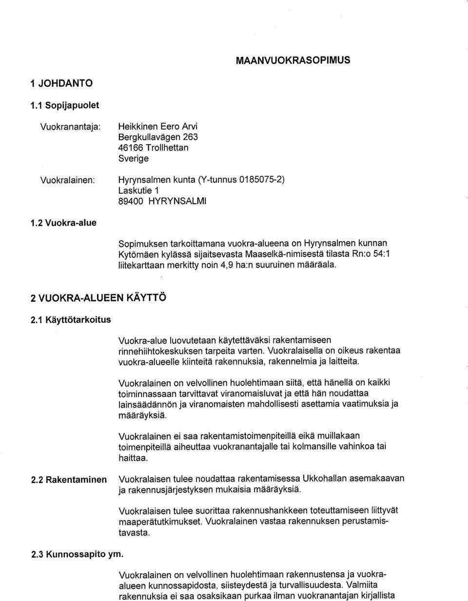 4,9 ha:n suuruinen määräala. 2 VUOKRA-ALUEEN KÄYTTÖ 2.1 Käyttötarkoitus Vuokra-alue luovutetaan käytettäväksi rakentamiseen rinnehiihtokeskuksen tarpeita varten.