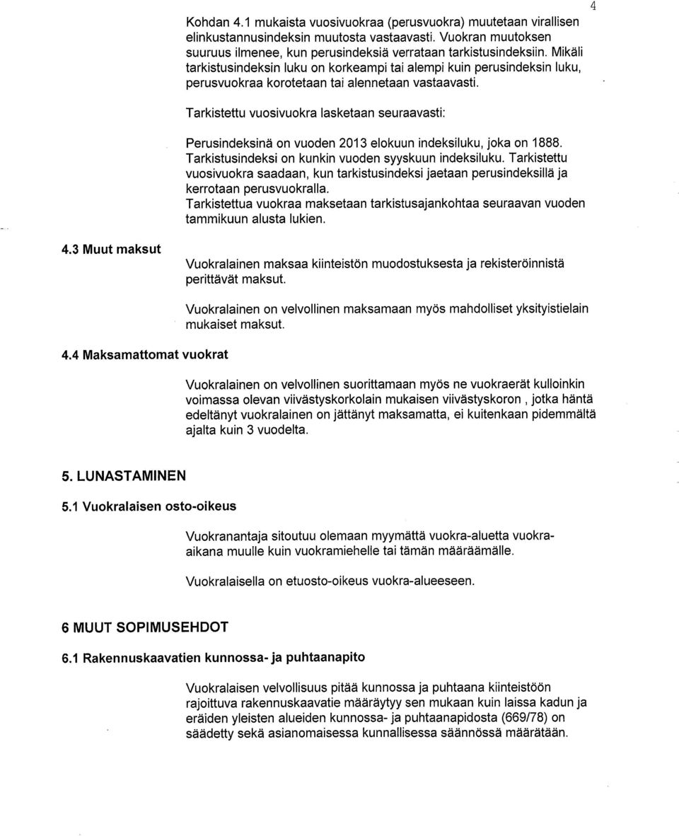 Tarkistettu vuosivuokra lasketaan seuraavasti: Perusindeksinä on vuoden 2013 elokuun indeksiluku, joka on 1888. Tarkistusindeksi on kunkin vuoden syyskuun indeksiluku.