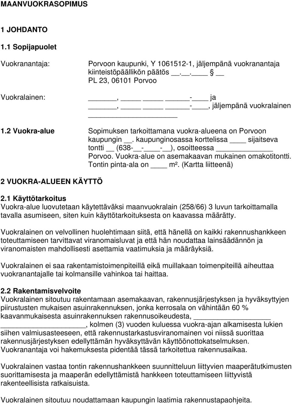 kaupunginosassa korttelissa sijaitseva tontti (638- - - ), osoitteessa Porvoo. Vuokra-alue on asemakaavan mukainen omakotitontti. Tontin pinta-ala on m². (Kartta liitteenä) 2 VUOKRA-ALUEEN KÄYTTÖ 2.