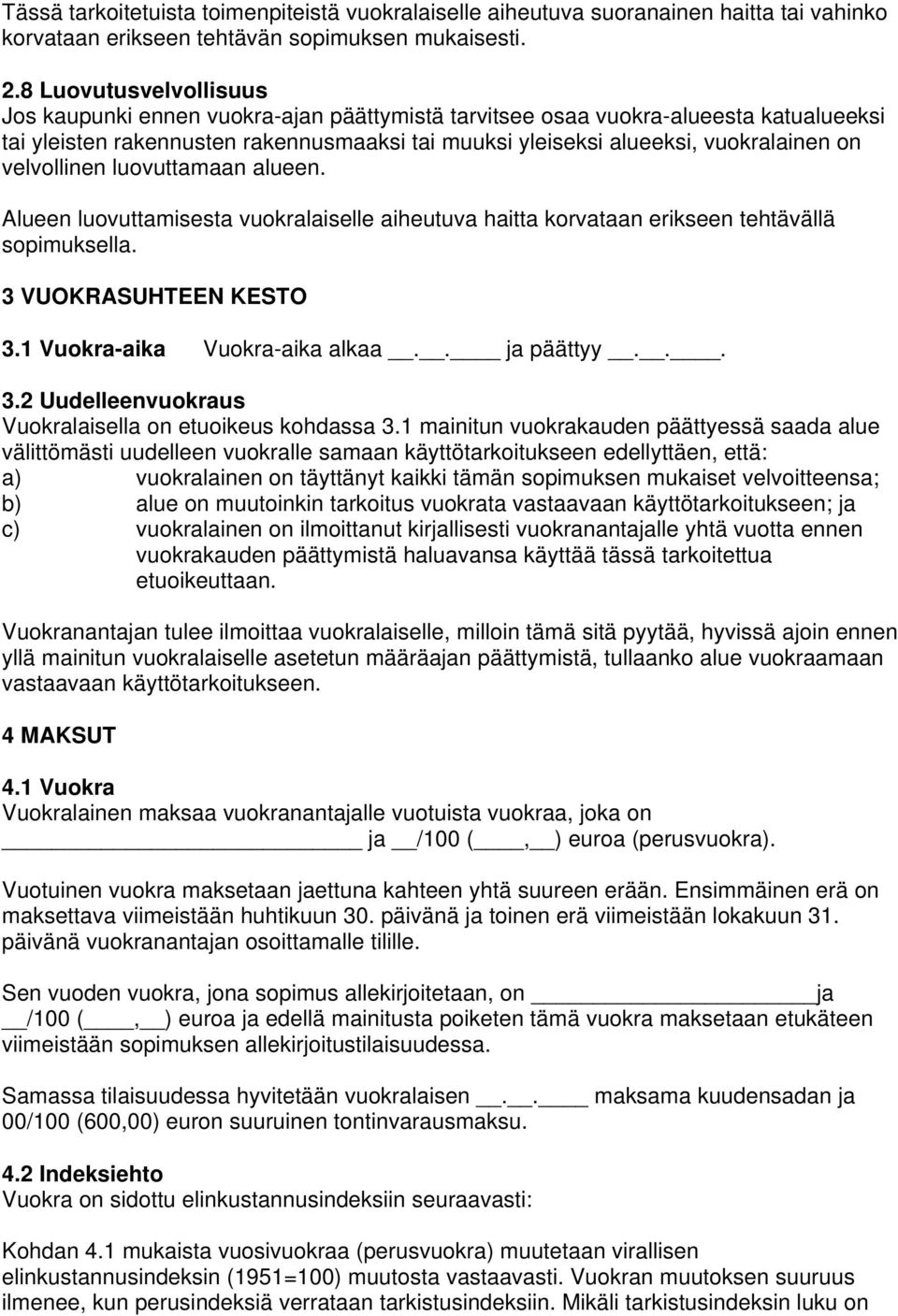 velvollinen luovuttamaan alueen. Alueen luovuttamisesta vuokralaiselle aiheutuva haitta korvataan erikseen tehtävällä sopimuksella. 3 VUOKRASUHTEEN KESTO 3.1 Vuokra-aika Vuokra-aika alkaa.. ja päättyy.