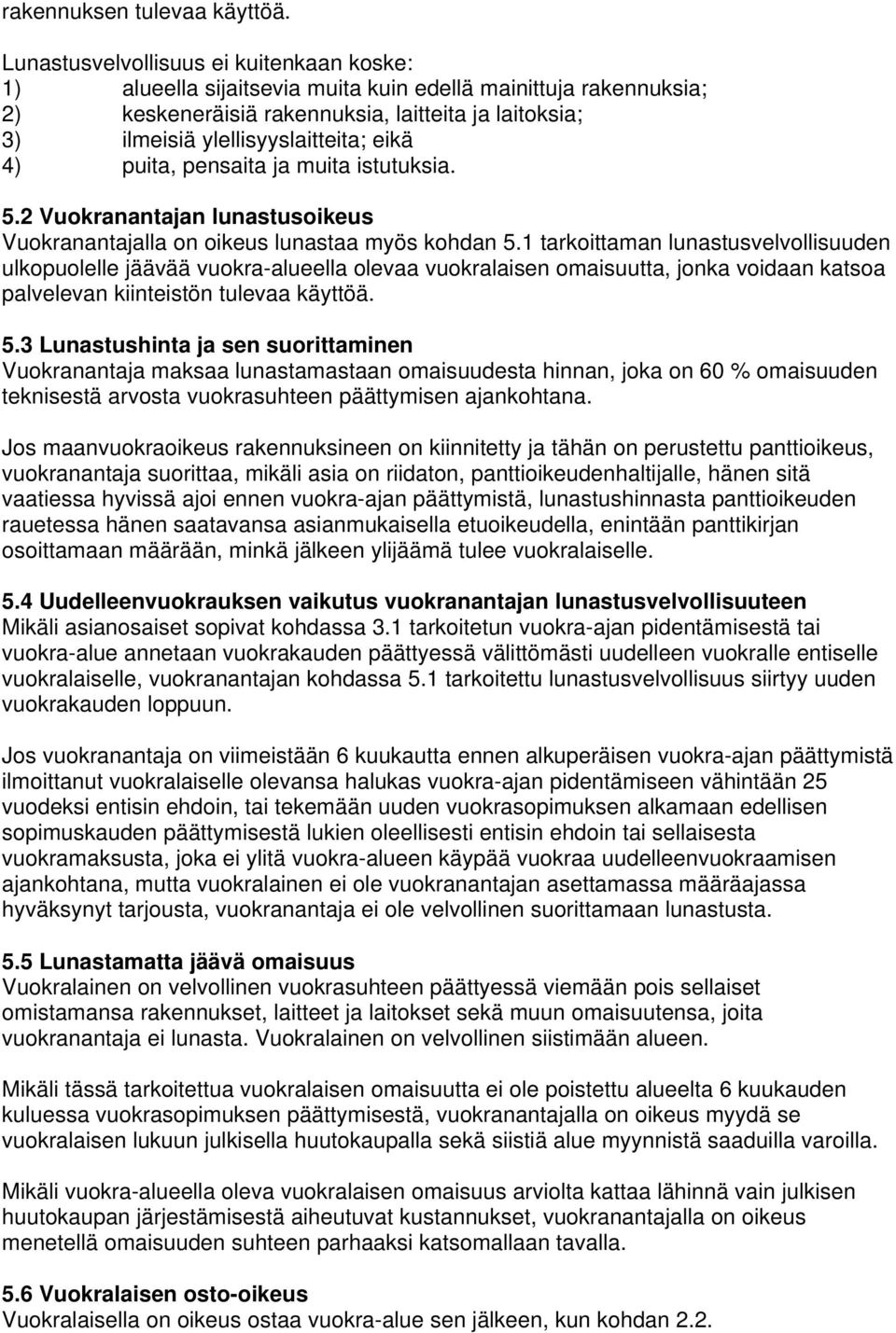 4) puita, pensaita ja muita istutuksia. 5.2 Vuokranantajan lunastusoikeus Vuokranantajalla on oikeus lunastaa myös kohdan 5.