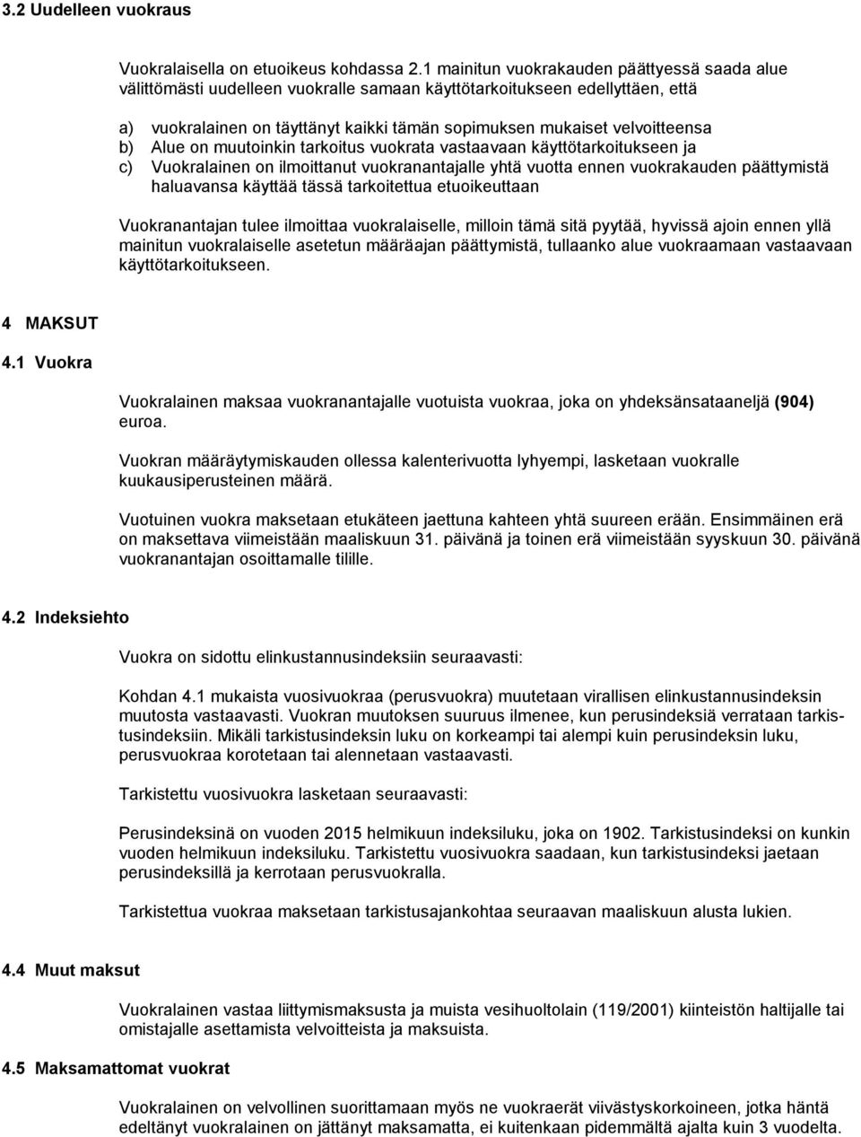 b) Alue on muutoinkin tarkoitus vuokrata vastaavaan käyttötarkoitukseen ja c) Vuokralainen on ilmoittanut vuokranantajalle yhtä vuotta ennen vuokrakauden päättymistä haluavansa käyttää tässä