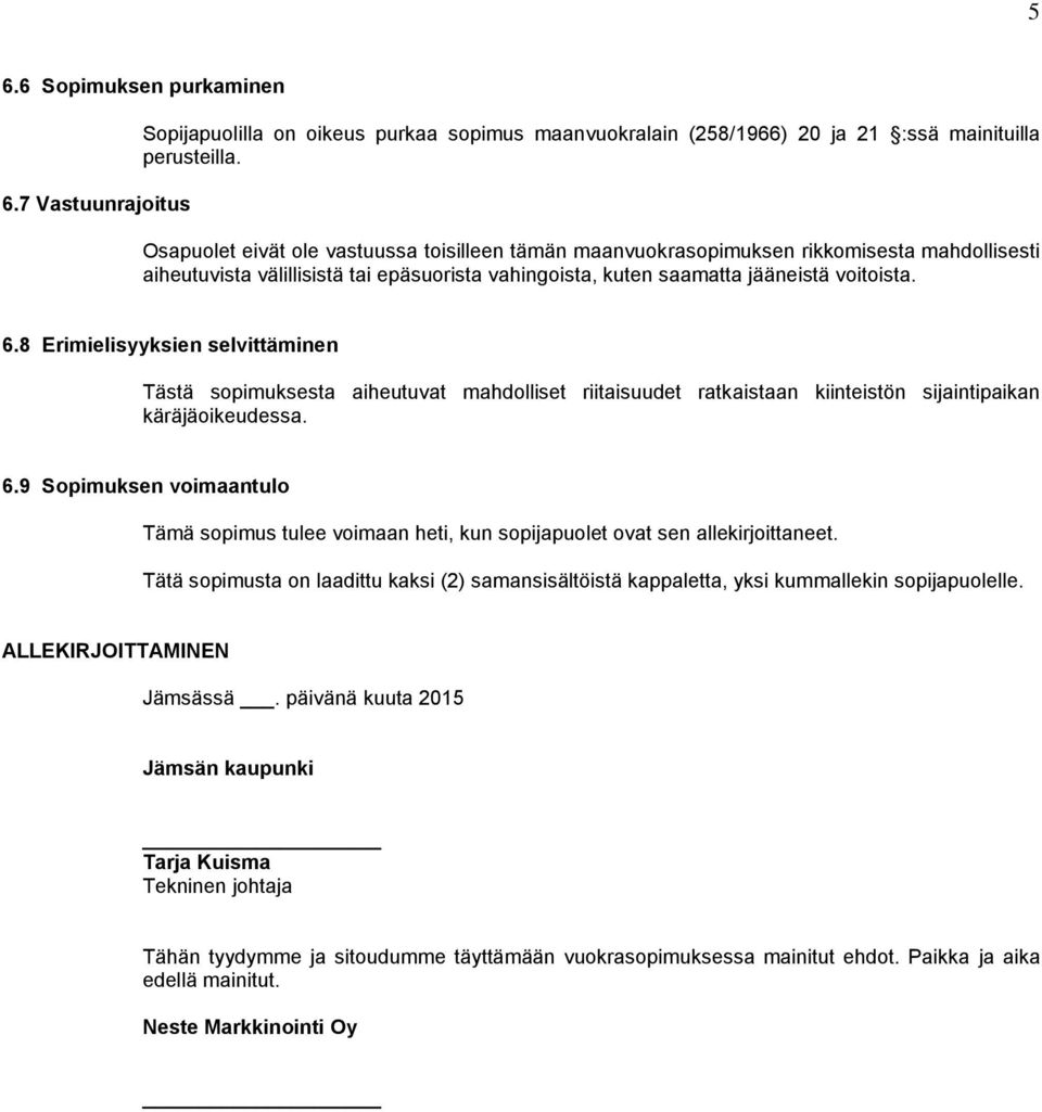 8 Erimielisyyksien selvittäminen Tästä sopimuksesta aiheutuvat mahdolliset riitaisuudet ratkaistaan kiinteistön sijaintipaikan käräjäoikeudessa. 6.