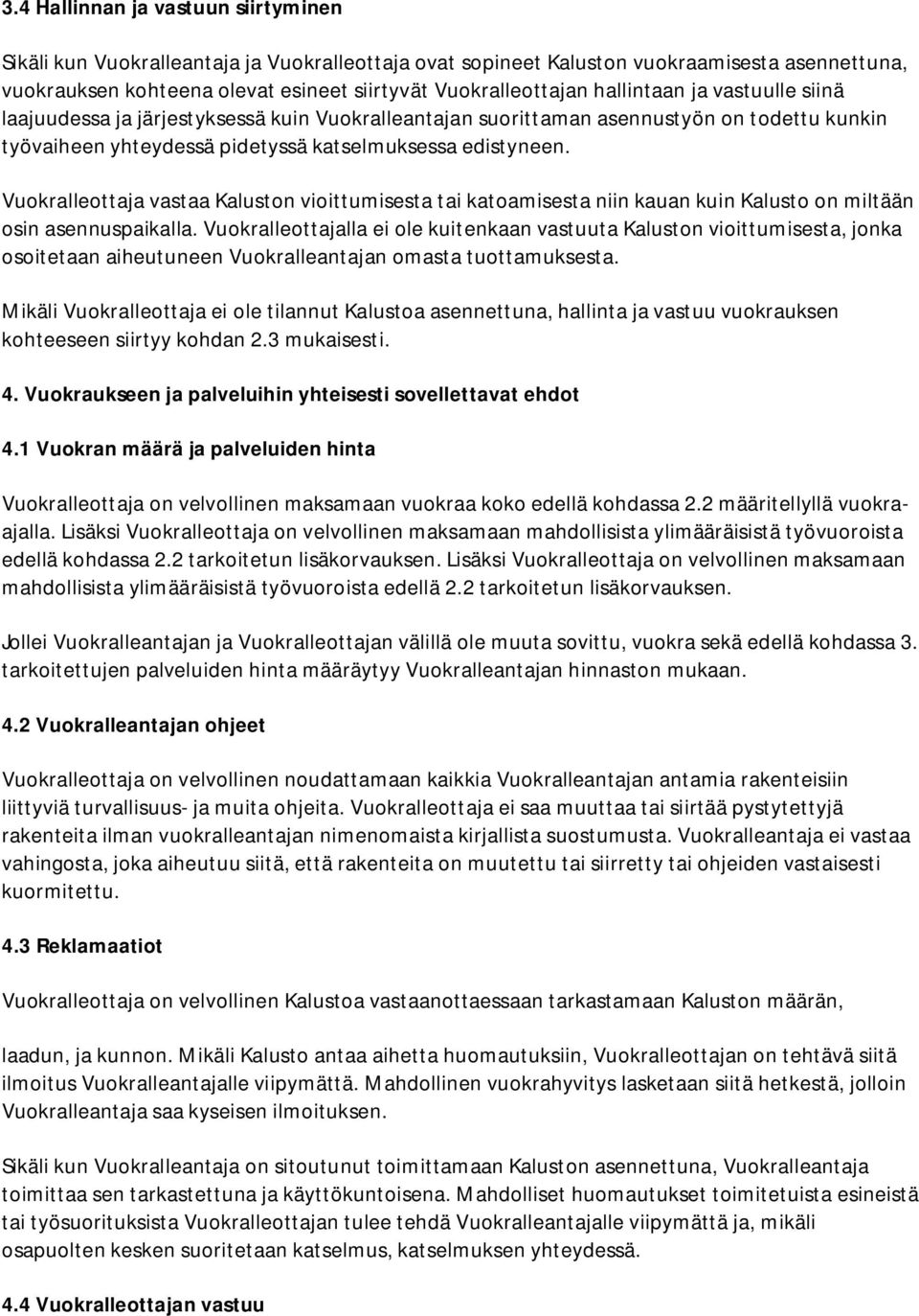 Vuokralleottaja vastaa Kaluston vioittumisesta tai katoamisesta niin kauan kuin Kalusto on miltään osin asennuspaikalla.