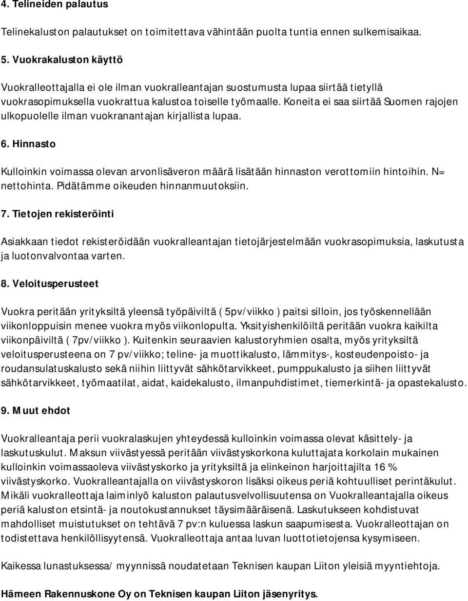 Koneita ei saa siirtää Suomen rajojen ulkopuolelle ilman vuokranantajan kirjallista lupaa. 6. Hinnasto Kulloinkin voimassa olevan arvonlisäveron määrä lisätään hinnaston verottomiin hintoihin.