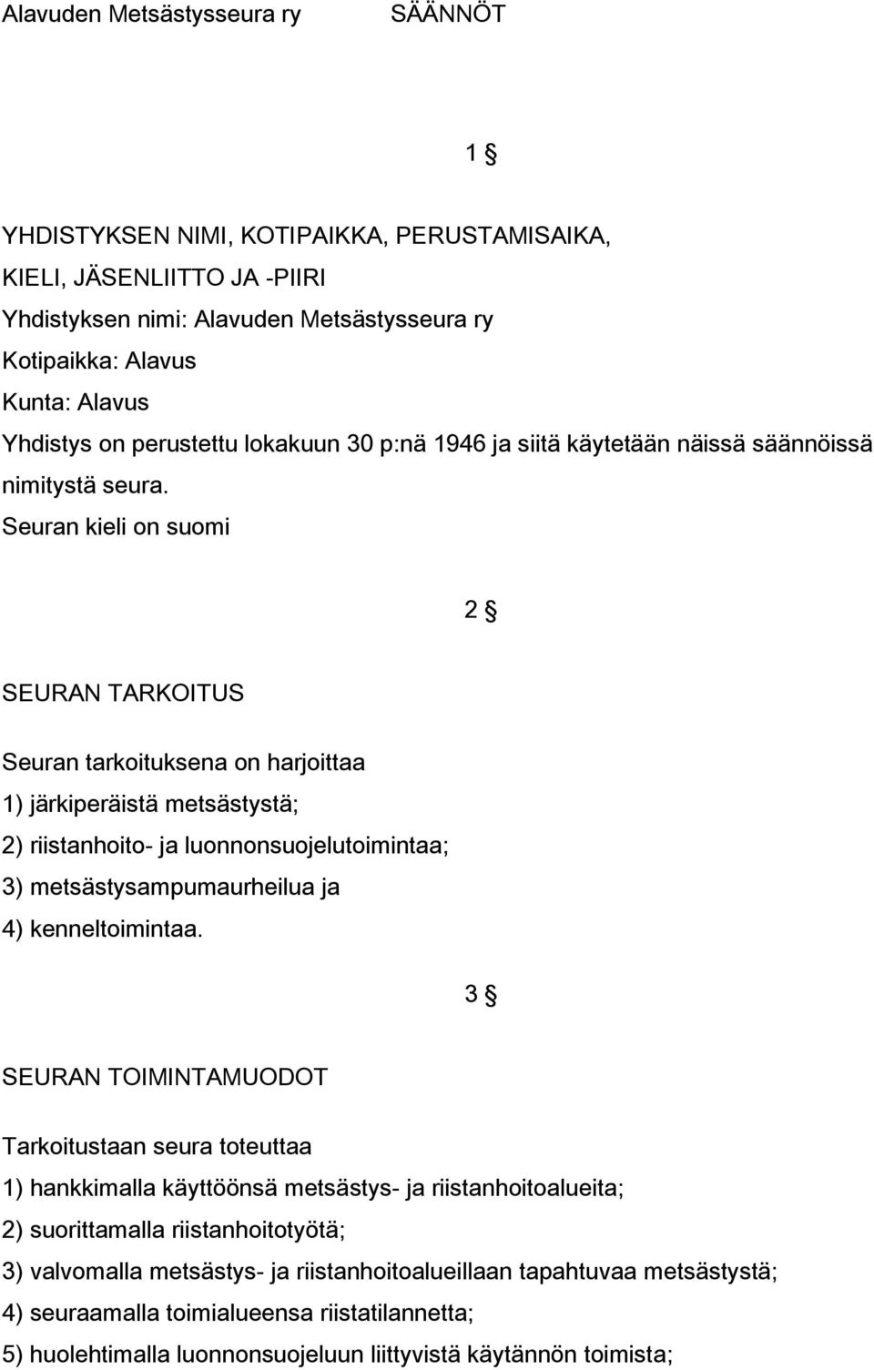 Seuran kieli on suomi 2 SEURAN TARKOITUS Seuran tarkoituksena on harjoittaa 1) järkiperäistä metsästystä; 2) riistanhoito- ja luonnonsuojelutoimintaa; 3) metsästysampumaurheilua ja 4) kenneltoimintaa.