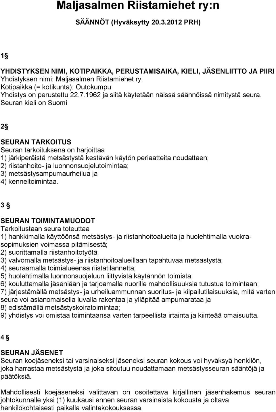 Seuran kieli on Suomi 2 SEURAN TARKOITUS Seuran tarkoituksena on harjoittaa 1) järkiperäistä metsästystä kestävän käytön periaatteita noudattaen; 2) riistanhoito- ja luonnonsuojelutoimintaa; 3)