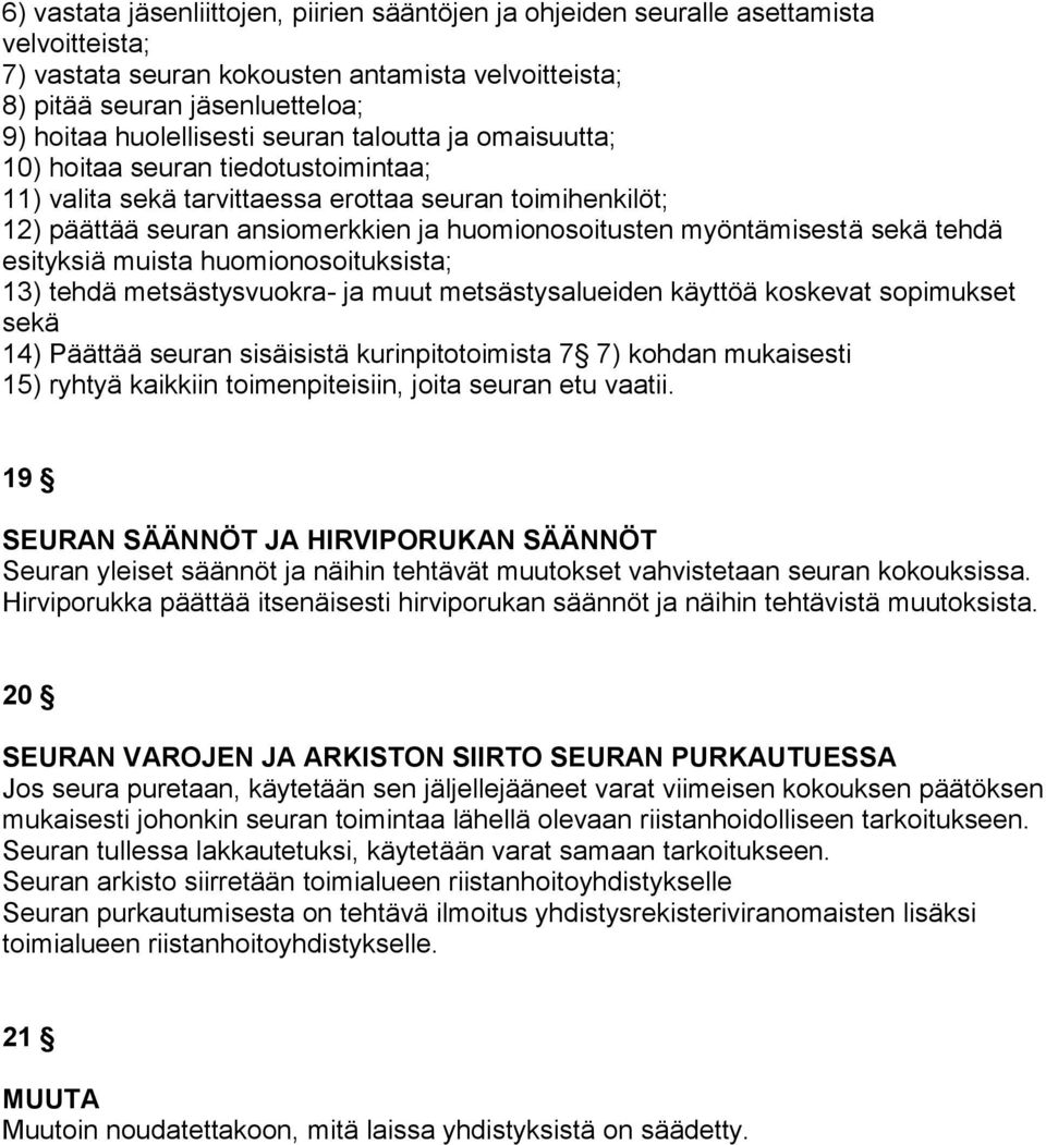 myöntämisestä sekä tehdä esityksiä muista huomionosoituksista; 13) tehdä metsästysvuokra- ja muut metsästysalueiden käyttöä koskevat sopimukset sekä 14) Päättää seuran sisäisistä kurinpitotoimista 7