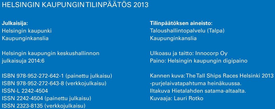 (verkkojulkaisu) Tilinpäätöksen aineisto: Taloushallintopalvelu (Talpa) Kaupunginkanslia Ulkoasu ja taitto: Innocorp Oy Paino: Helsingin kaupungin