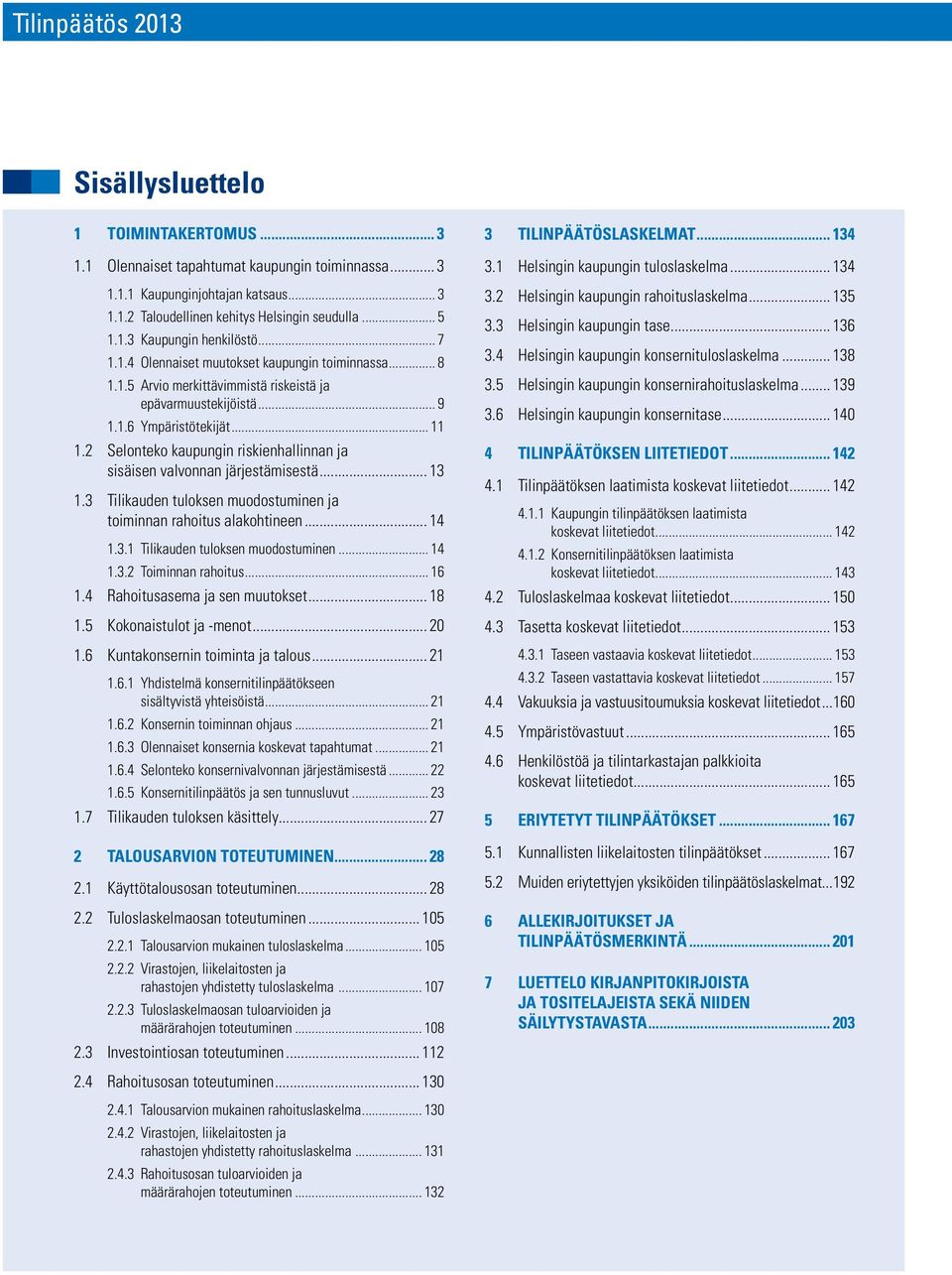 2 Selonteko kaupungin riskienhallinnan ja sisäisen valvonnan järjestämisestä... 13 1.3 Tilikauden tuloksen muodostuminen ja toiminnan rahoitus alakohtineen... 14 1.3.1 Tilikauden tuloksen muodostuminen.