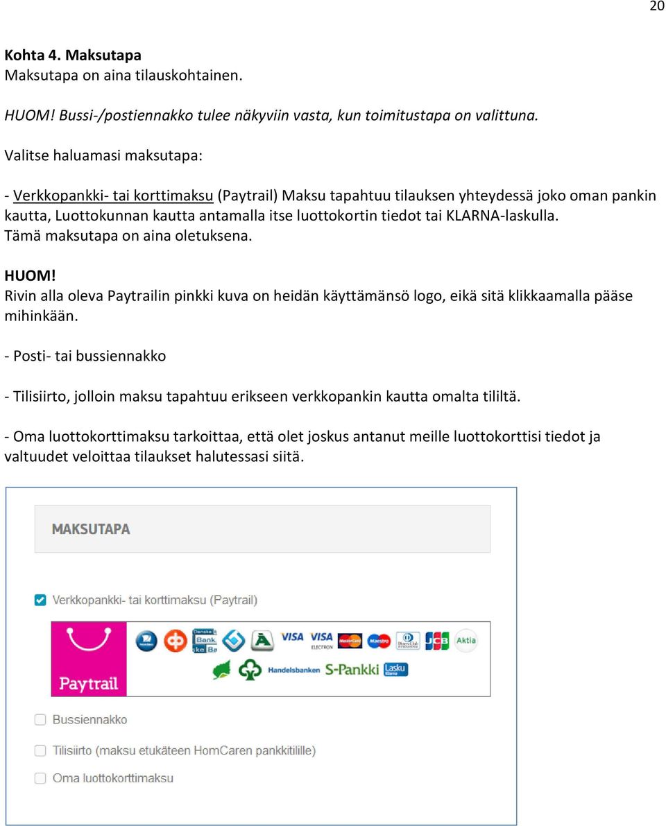 tiedot tai KLARNA-laskulla. Tämä maksutapa on aina oletuksena. HUOM! Rivin alla oleva Paytrailin pinkki kuva on heidän käyttämänsö logo, eikä sitä klikkaamalla pääse mihinkään.