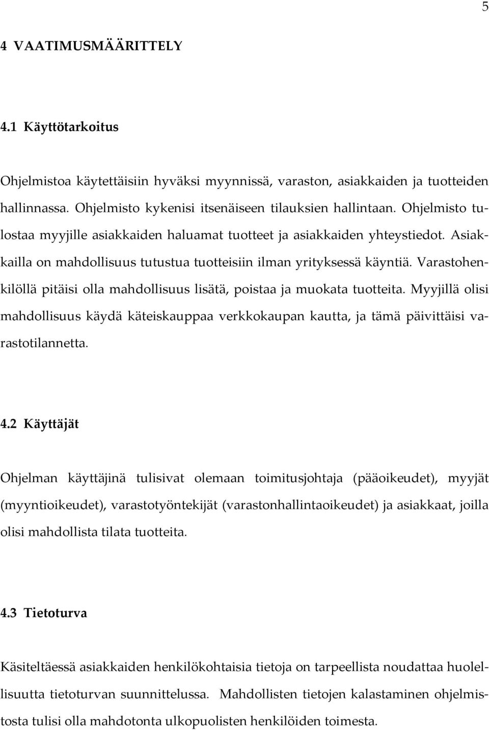 Varastohenkilöllä pitäisi olla mahdollisuus lisätä, poistaa ja muokata tuotteita. Myyjillä olisi mahdollisuus käydä käteiskauppaa verkkokaupan kautta, ja tämä päivittäisi varastotilannetta. 4.