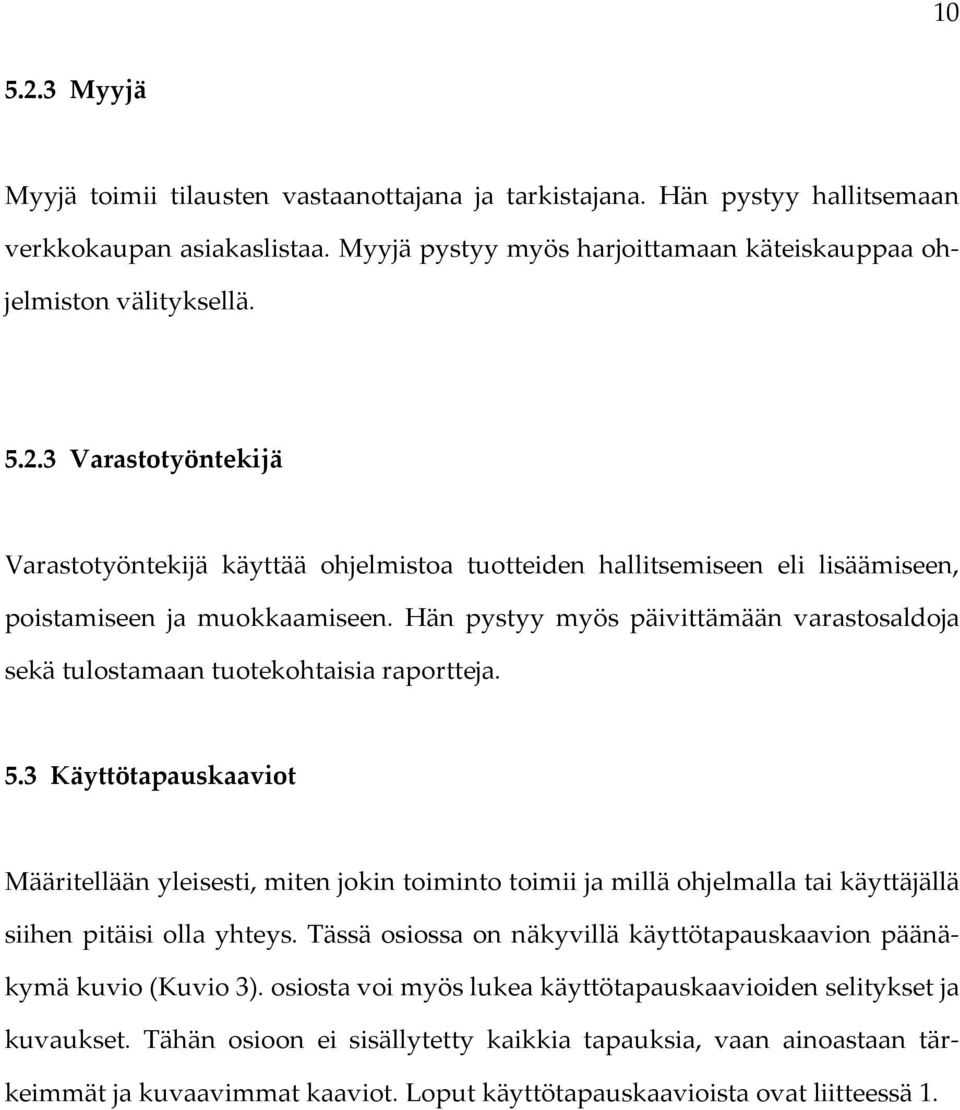 3 Käyttötapauskaaviot Määritellään yleisesti, miten jokin toiminto toimii ja millä ohjelmalla tai käyttäjällä siihen pitäisi olla yhteys.