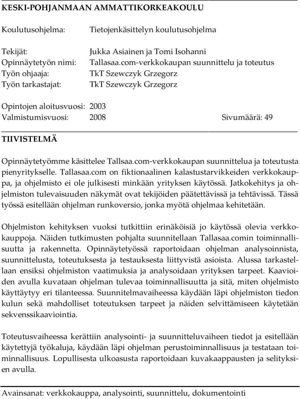 Opinnäytetyömme käsittelee Tallsaa.com-verkkokaupan suunnittelua ja toteutusta pienyritykselle. Tallasaa.