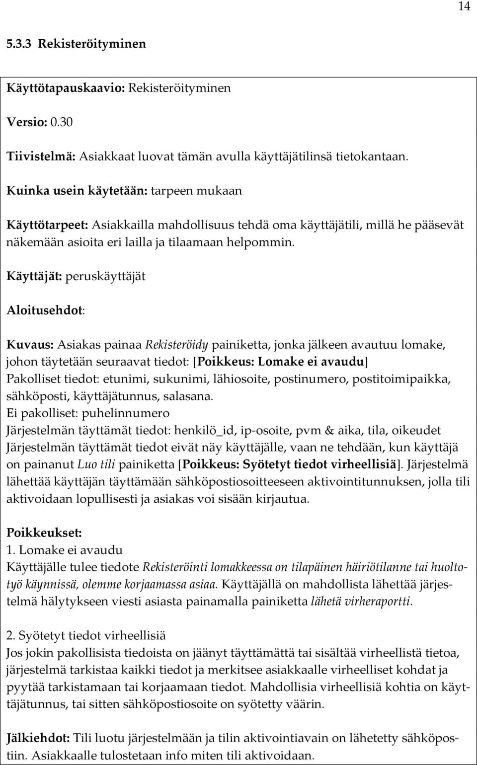 Käyttäjät: peruskäyttäjät Aloitusehdot: Kuvaus: Asiakas painaa Rekisteröidy painiketta, jonka jälkeen avautuu lomake, johon täytetään seuraavat tiedot: [Poikkeus: Lomake ei avaudu] Pakolliset tiedot: