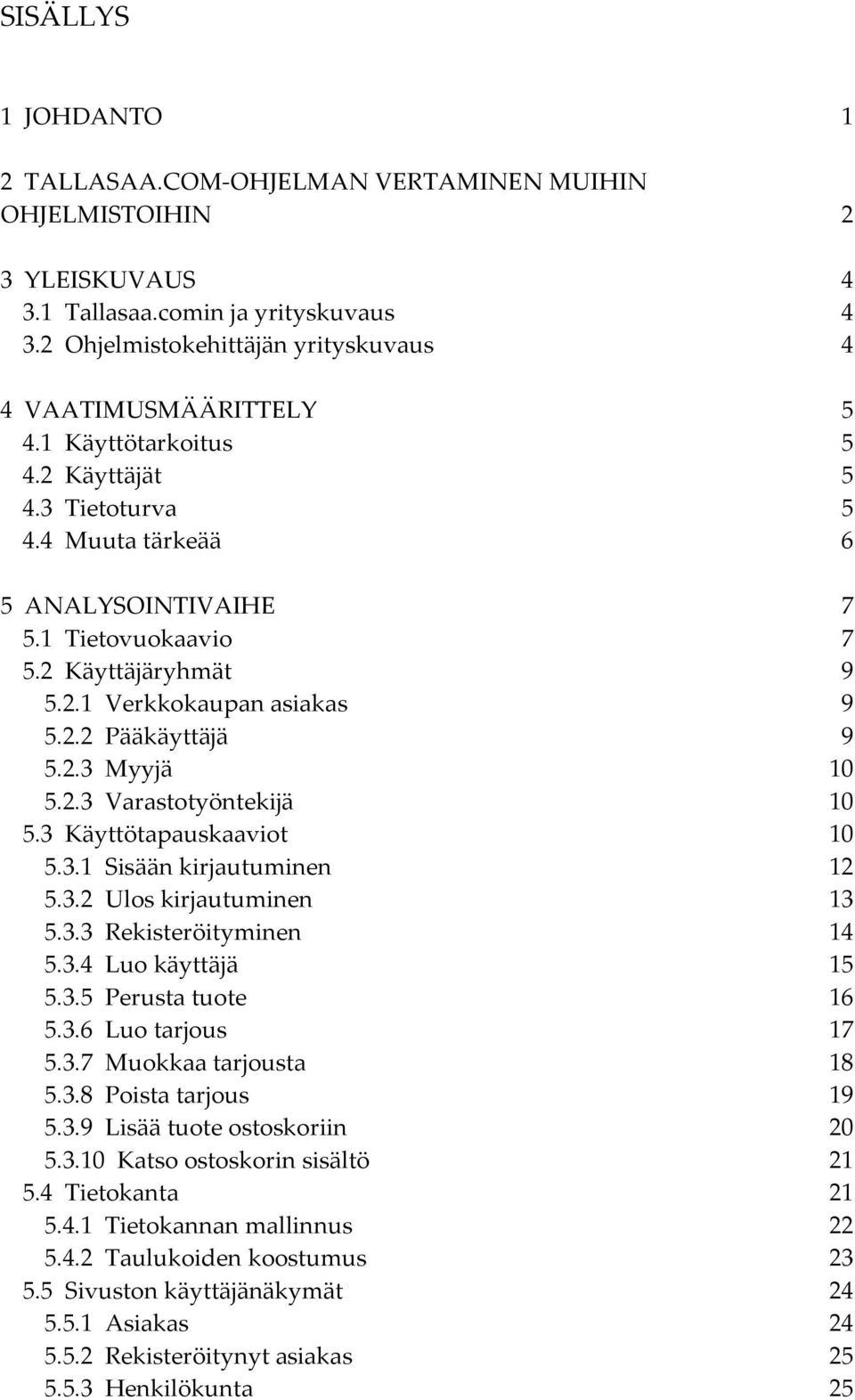 2.3 Varastotyöntekijä 10 5.3 Käyttötapauskaaviot 10 5.3.1 Sisään kirjautuminen 12 5.3.2 Ulos kirjautuminen 13 5.3.3 Rekisteröityminen 14 5.3.4 Luo käyttäjä 15 5.3.5 Perusta tuote 16 5.3.6 Luo tarjous 17 5.