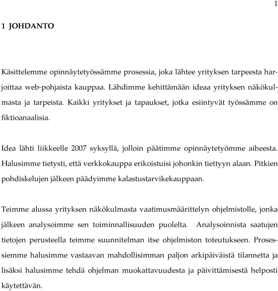 Halusimme tietysti, että verkkokauppa erikoistuisi johonkin tiettyyn alaan. Pitkien pohdiskelujen jälkeen päädyimme kalastustarvikekauppaan.