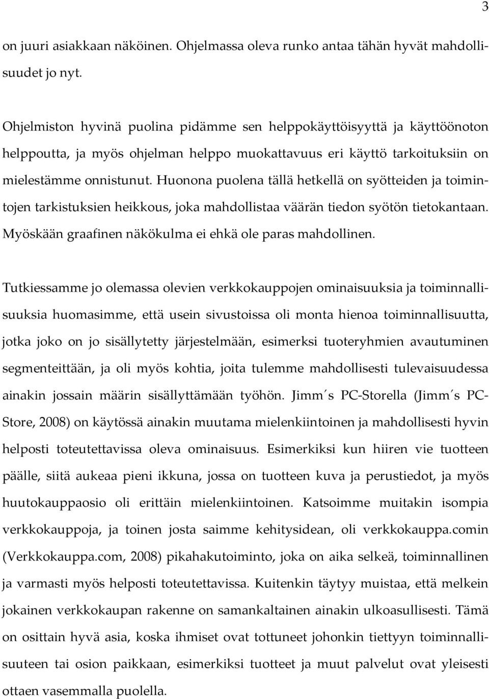 Huonona puolena tällä hetkellä on syötteiden ja toimintojen tarkistuksien heikkous, joka mahdollistaa väärän tiedon syötön tietokantaan. Myöskään graafinen näkökulma ei ehkä ole paras mahdollinen.