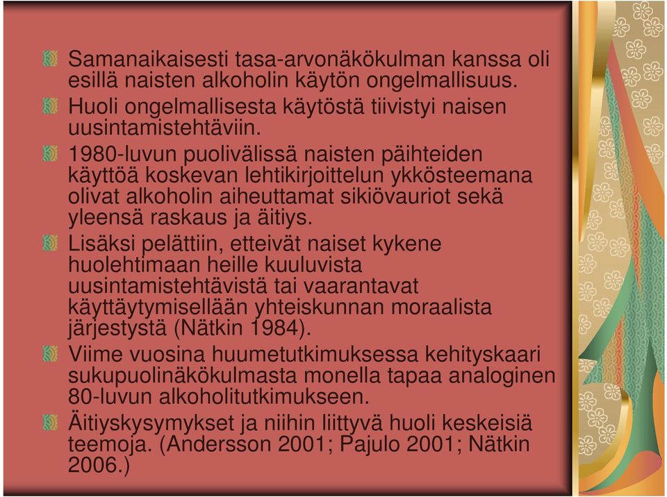 Lisäksi pelättiin, etteivät naiset kykene huolehtimaan heille kuuluvista uusintamistehtävistä tai vaarantavat käyttäytymisellään yhteiskunnan moraalista järjestystä (Nätkin 1984).