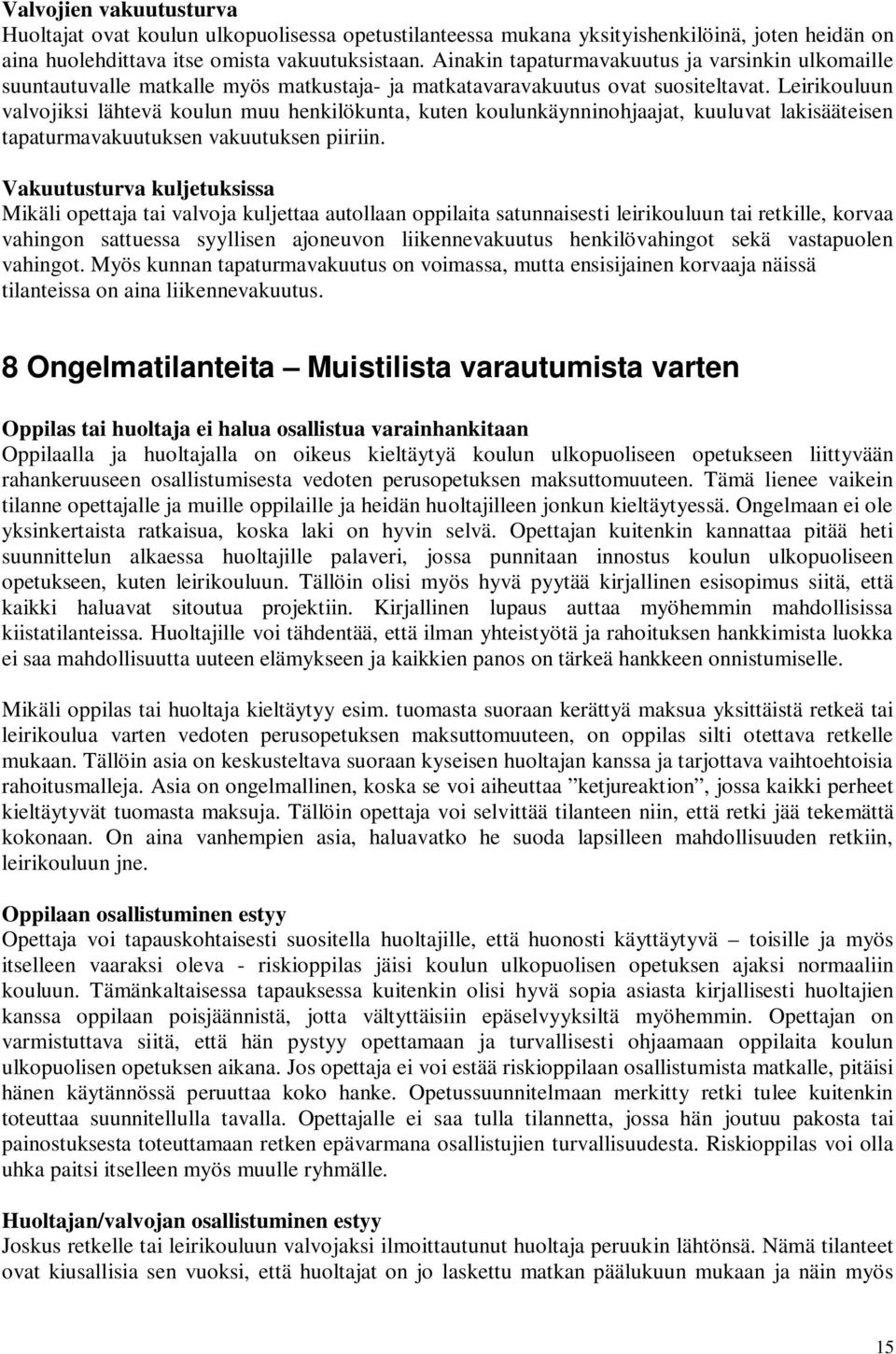 Leirikouluun valvojiksi lähtevä koulun muu henkilökunta, kuten koulunkäynninohjaajat, kuuluvat lakisääteisen tapaturmavakuutuksen vakuutuksen piiriin.