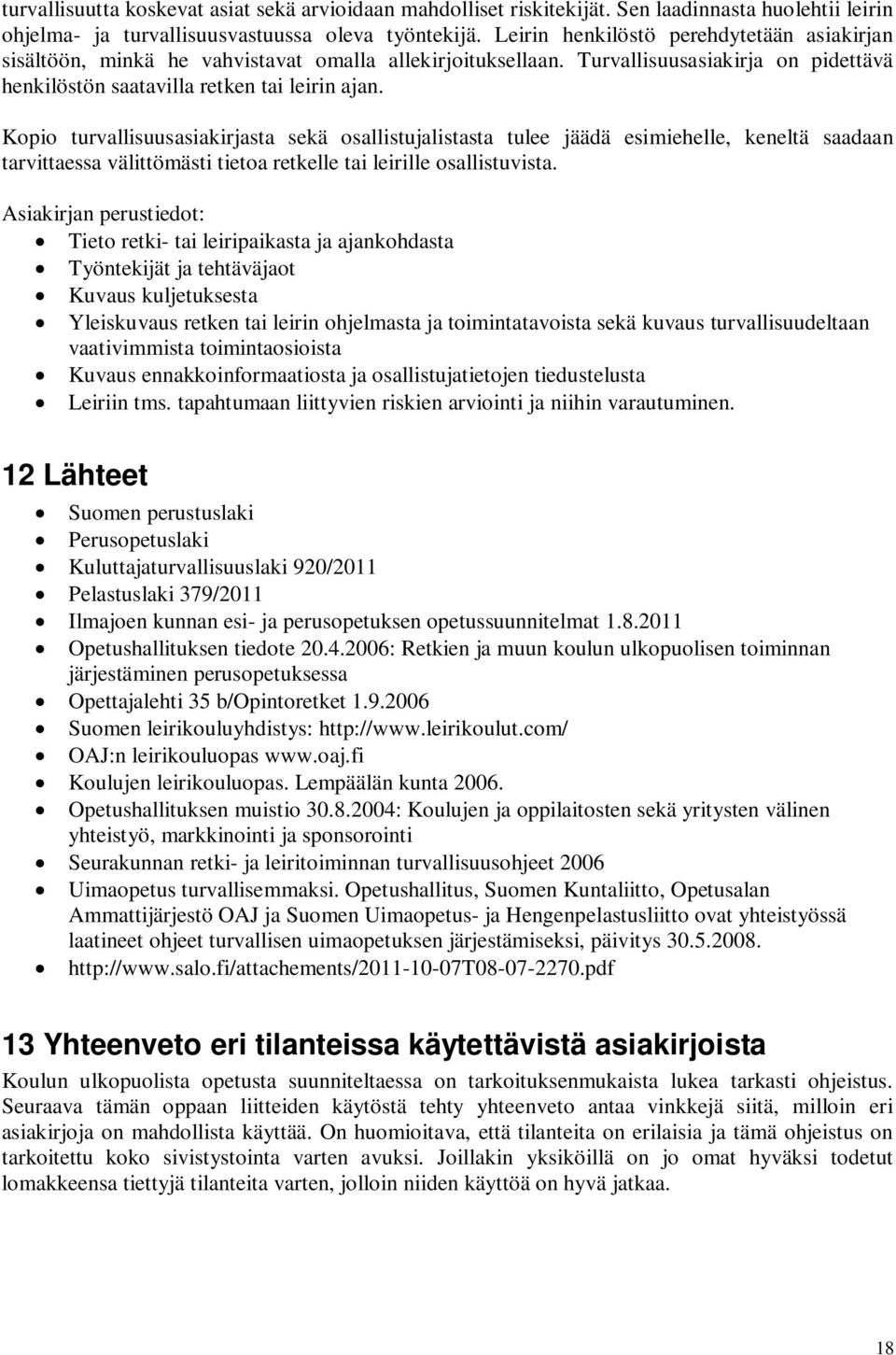 Kopio turvallisuusasiakirjasta sekä osallistujalistasta tulee jäädä esimiehelle, keneltä saadaan tarvittaessa välittömästi tietoa retkelle tai leirille osallistuvista.