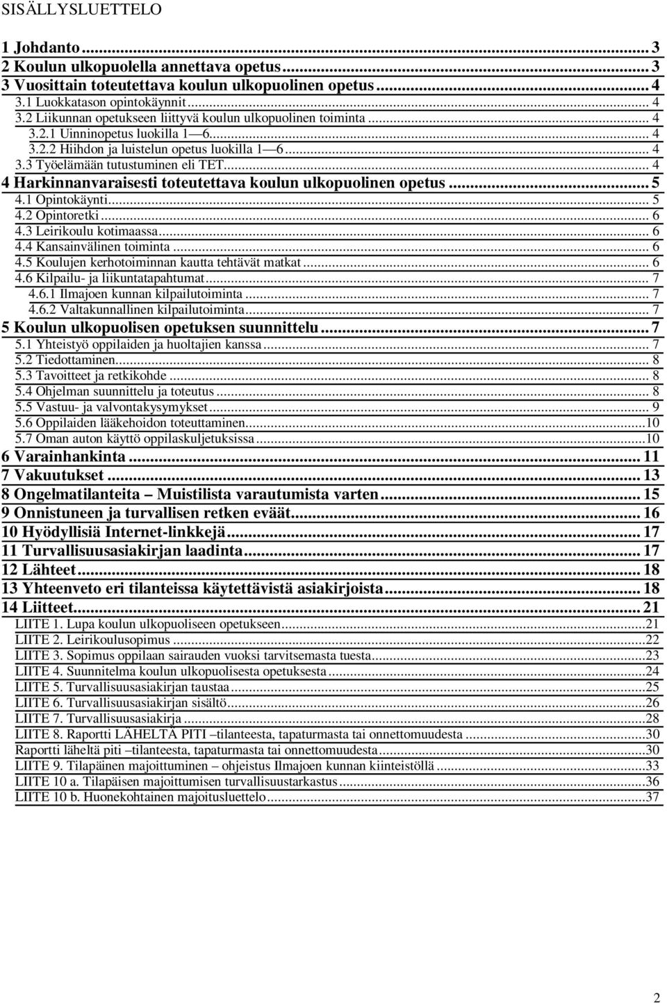 .. 5 4.1 Opintokäynti... 5 4.2 Opintoretki... 6 4.3 Leirikoulu kotimaassa... 6 4.4 Kansainvälinen toiminta... 6 4.5 Koulujen kerhotoiminnan kautta tehtävät matkat... 6 4.6 Kilpailu- ja liikuntatapahtumat.