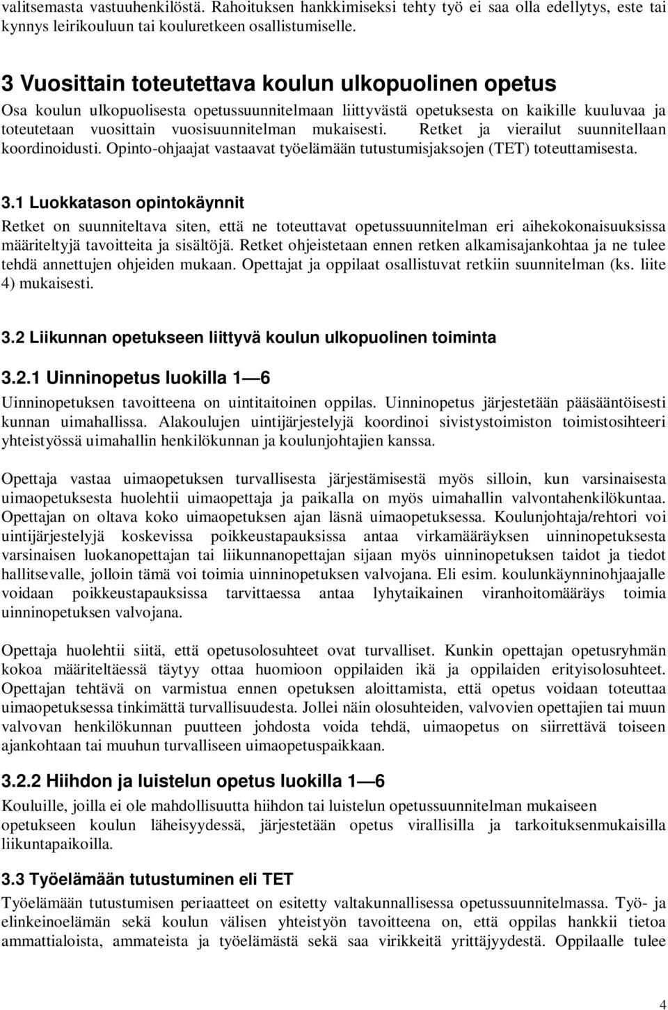 Retket ja vierailut suunnitellaan koordinoidusti. Opinto-ohjaajat vastaavat työelämään tutustumisjaksojen (TET) toteuttamisesta. 3.