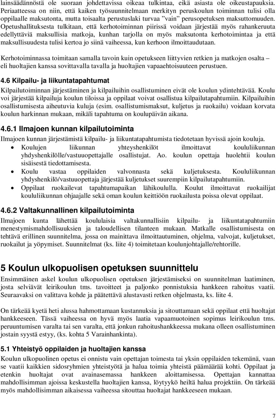 Opetushallituksesta tulkitaan, että kerhotoiminnan piirissä voidaan järjestää myös rahankeruuta edellyttäviä maksullisia matkoja, kunhan tarjolla on myös maksutonta kerhotoimintaa ja että