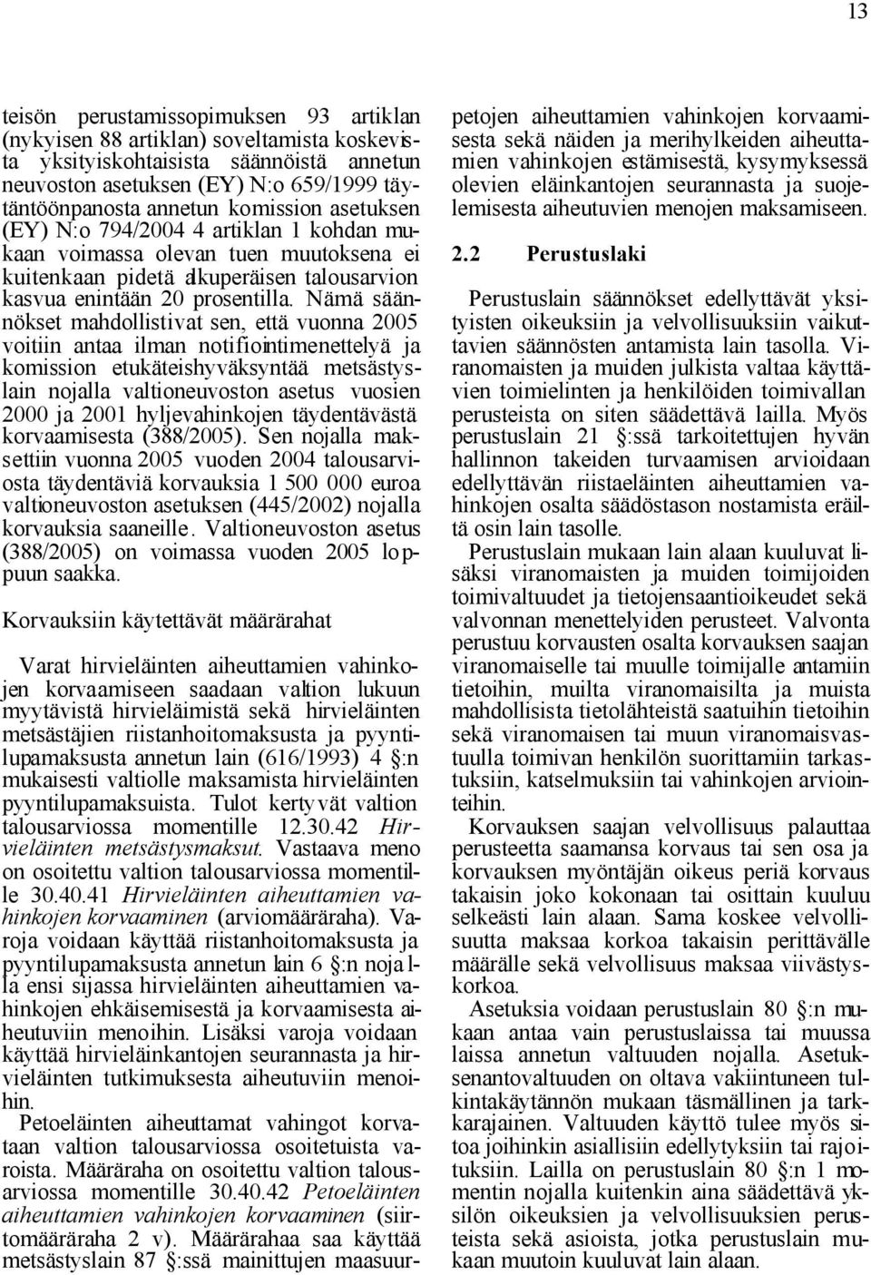 Nämä säännökset mahdollistivat sen, että vuonna 2005 voitiin antaa ilman notifiointimenettelyä ja komission etukäteishyväksyntää metsästyslain nojalla valtioneuvoston asetus vuosien 2000 ja 2001