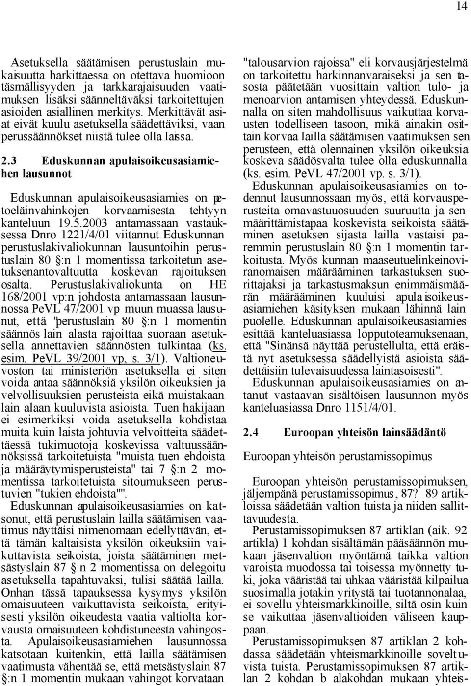 3 Eduskunnan apulaisoikeusasiamiehen lausunnot Eduskunnan apulaisoikeusasiamies on petoeläinvahinkojen korvaamisesta tehtyyn kanteluun 19.5.