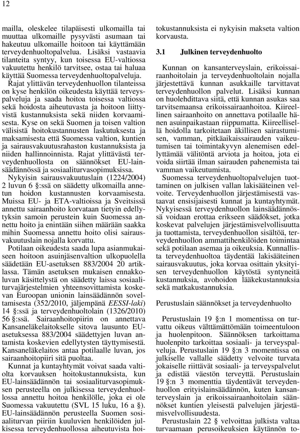 Rajat ylittävän terveydenhuollon tilanteissa on kyse henkilön oikeudesta käyttää terveyspalveluja ja saada hoitoa toisessa valtiossa sekä hoidosta aiheutuvasta ja hoitoon liittyvistä kustannuksista