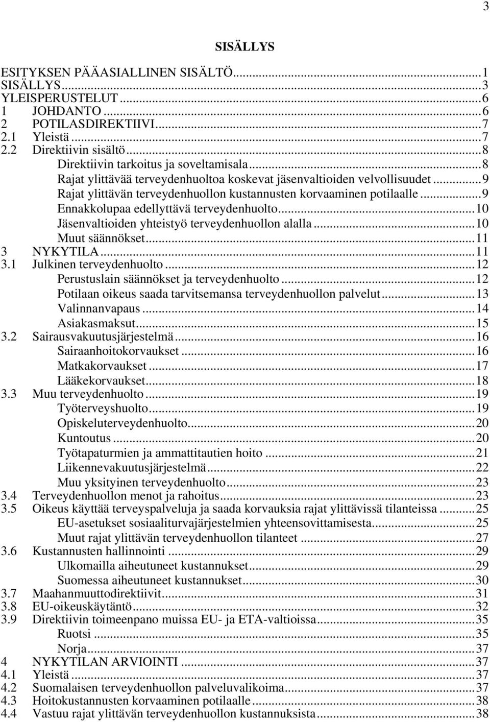 .. 9 Ennakkolupaa edellyttävä terveydenhuolto... 10 Jäsenvaltioiden yhteistyö terveydenhuollon alalla... 10 Muut säännökset... 11 3 NYKYTILA... 11 3.1 Julkinen terveydenhuolto.