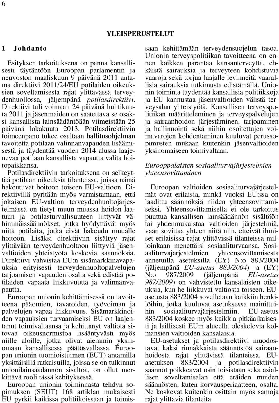 Direktiivi tuli voimaan 24 päivänä huhtikuuta 2011 ja jäsenmaiden on saatettava se osaksi kansallista lainsäädäntöään viimeistään 25 päivänä lokakuuta 2013.