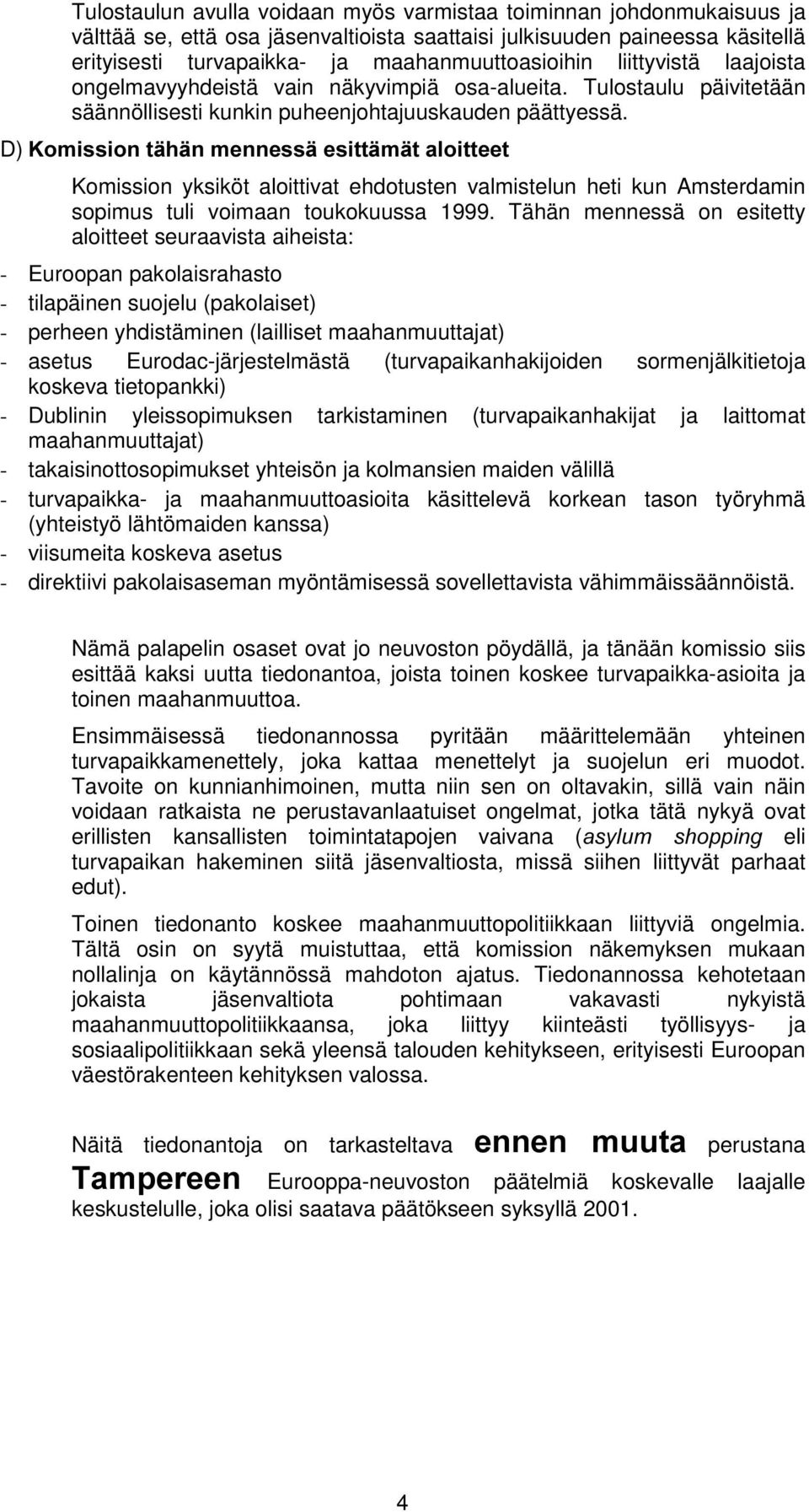 RPLVVLRQWlKlQPHQQHVVlHVLWWlPlWDORLWWHHW Komission yksiköt aloittivat ehdotusten valmistelun heti kun Amsterdamin sopimus tuli voimaan toukokuussa 1999.