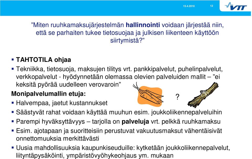 pankkipalvelut, puhelinpalvelut, verkkopalvelut - hyödynnetään olemassa olevien palveluiden mallit ei keksitä pyörää uudelleen verovaroin Monipalvelumallin etuja: Halvempaa, jaetut kustannukset