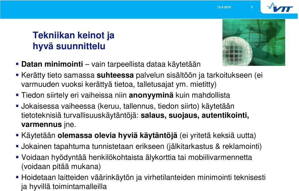 mietitty) Tiedon siirtely eri vaiheissa niin anonyyminä kuin mahdollista Jokaisessa vaiheessa (keruu, tallennus, tiedon siirto) käytetään tietoteknisiä turvallisuuskäytäntöjä: salaus, suojaus,